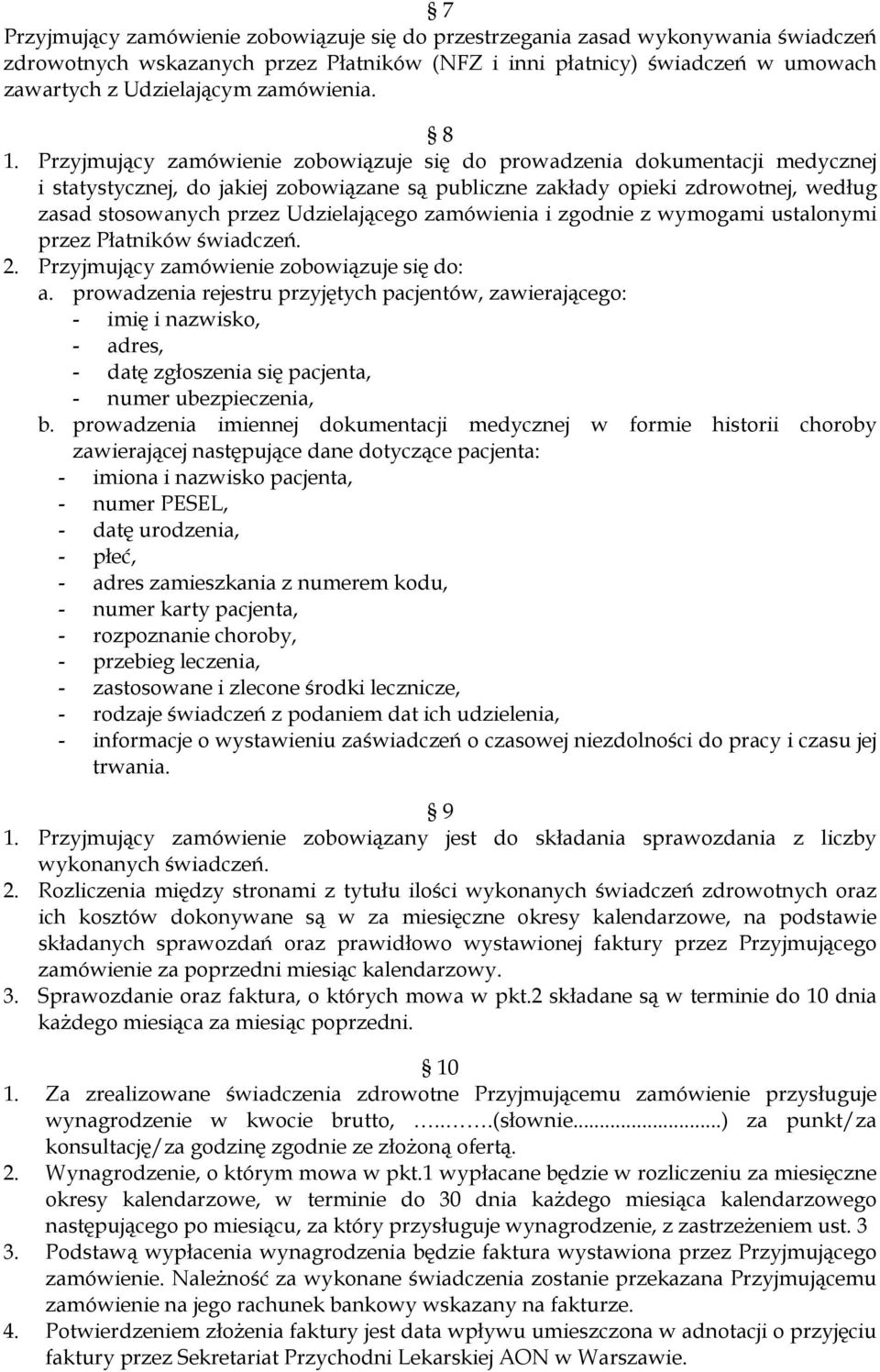 Przyjmujący zamówienie zobowiązuje się do prowadzenia dokumentacji medycznej i statystycznej, do jakiej zobowiązane są publiczne zakłady opieki zdrowotnej, według zasad stosowanych przez