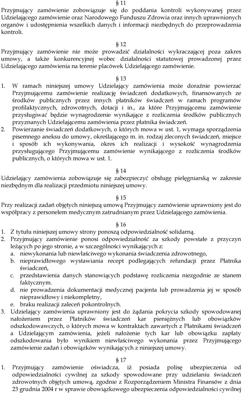 12 Przyjmujący zamówienie nie może prowadzić działalności wykraczającej poza zakres umowy, a także konkurencyjnej wobec działalności statutowej prowadzonej przez Udzielającego zamówienia na terenie