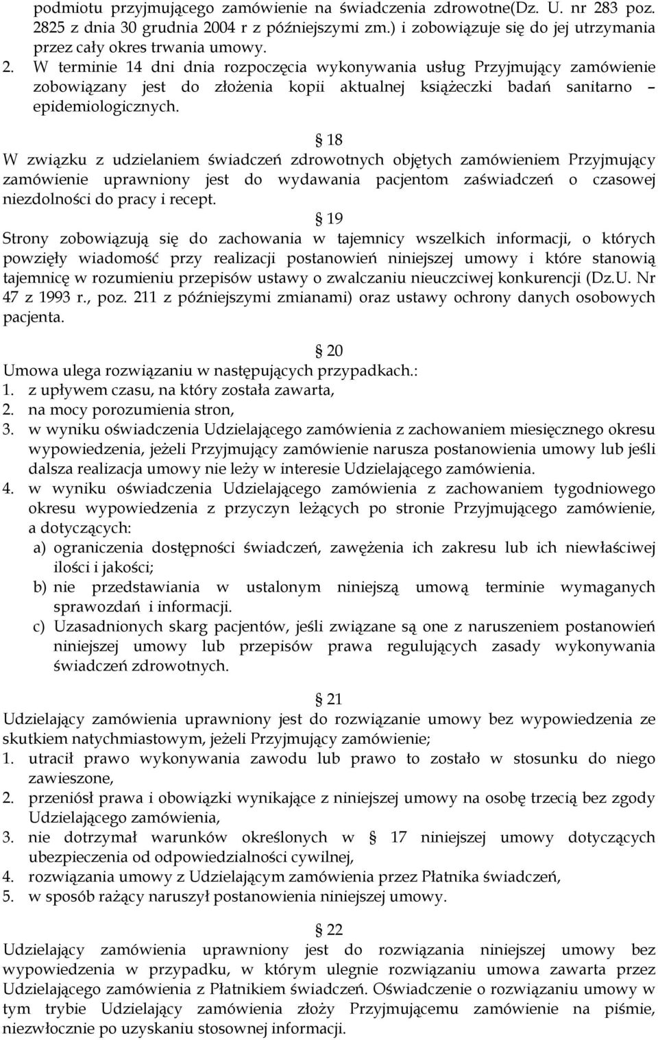 18 W związku z udzielaniem świadczeń zdrowotnych objętych zamówieniem Przyjmujący zamówienie uprawniony jest do wydawania pacjentom zaświadczeń o czasowej niezdolności do pracy i recept.