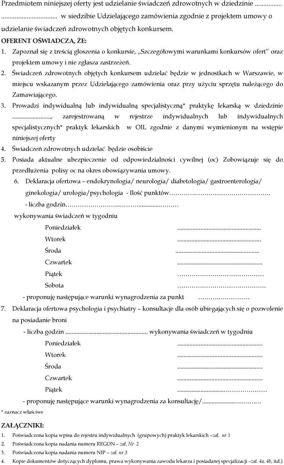 Świadczeń zdrowotnych objętych konkursem udzielać będzie w jednostkach w Warszawie, w miejscu wskazanym przez Udzielającego zamówienia oraz przy użyciu sprzętu należącego do Zamawiającego. 3.