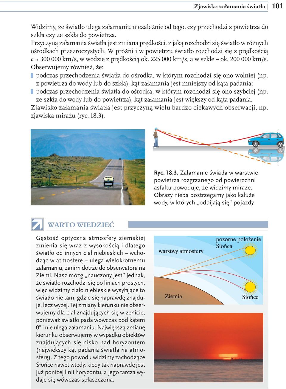 W próżni i w powietrzu światło rozchodzi się z prędkością c 300 000 km/s, w wodzie z prędkością ok. 225 000 km/s, a w szkle ok. 200 000 km/s.