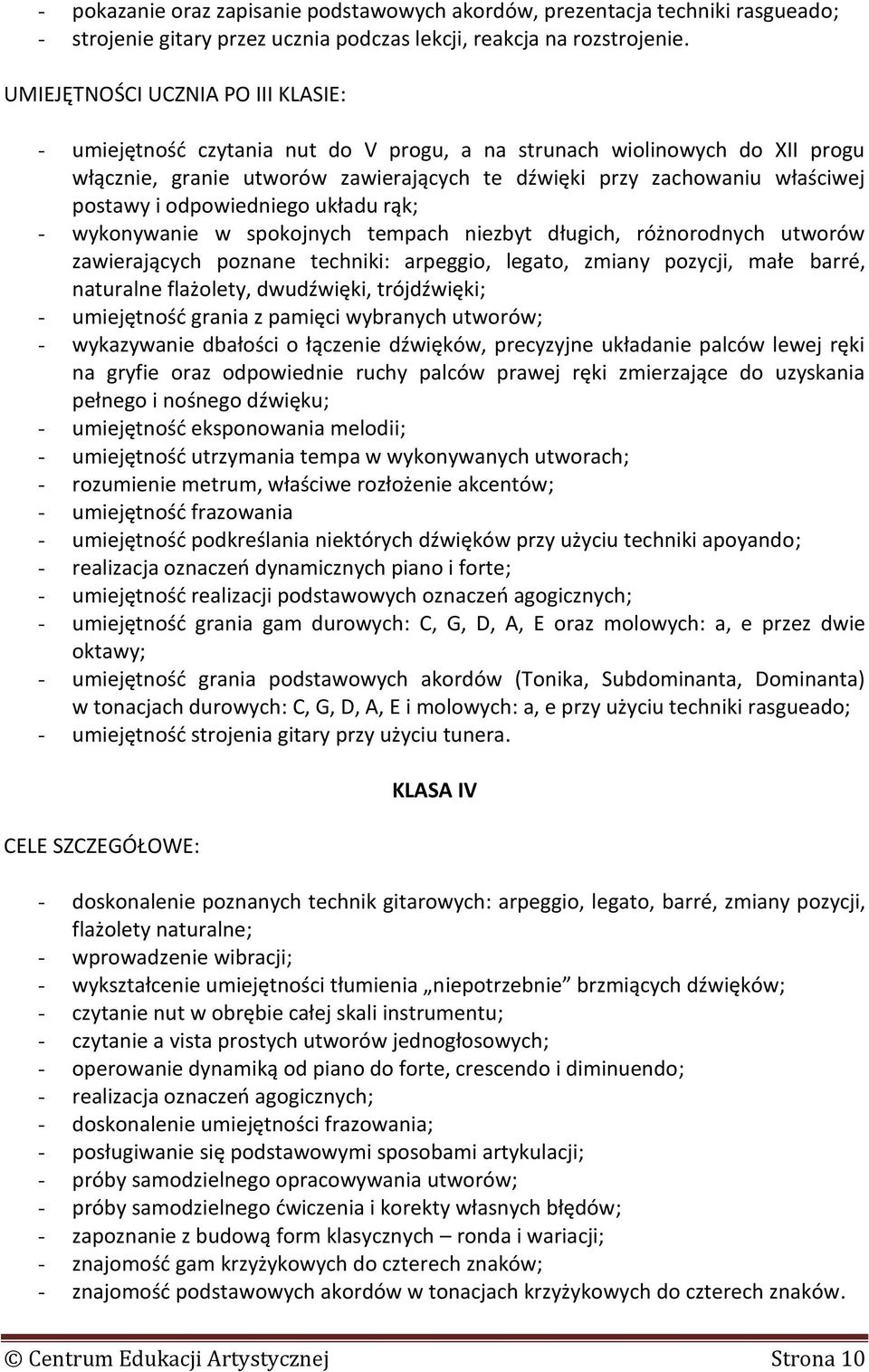 odpowiedniego układu rąk; - wykonywanie w spokojnych tempach niezbyt długich, różnorodnych utworów zawierających poznane techniki: arpeggio, legato, zmiany pozycji, małe barré, naturalne flażolety,