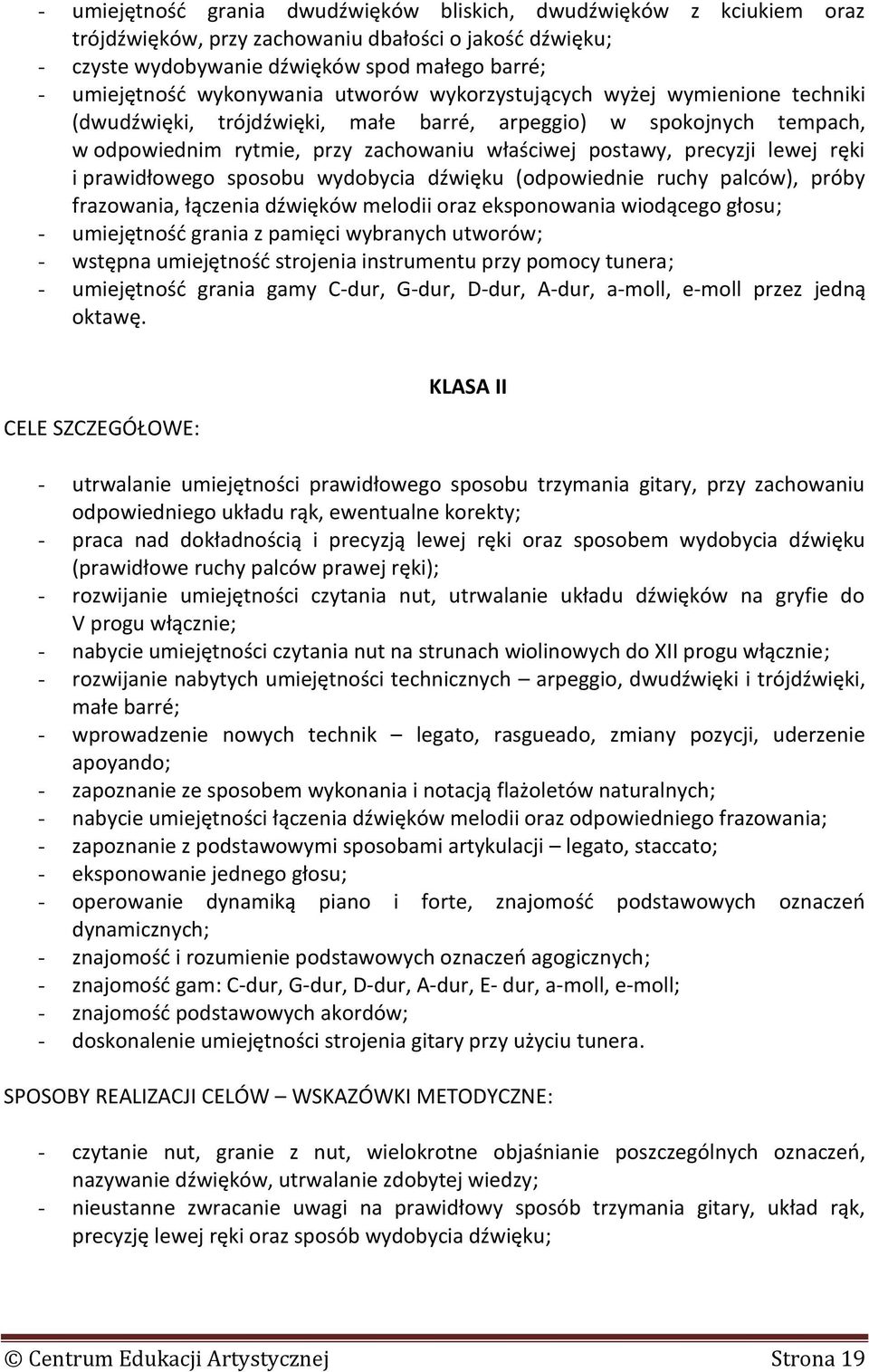 lewej ręki i prawidłowego sposobu wydobycia dźwięku (odpowiednie ruchy palców), próby frazowania, łączenia dźwięków melodii oraz eksponowania wiodącego głosu; - umiejętność grania z pamięci wybranych