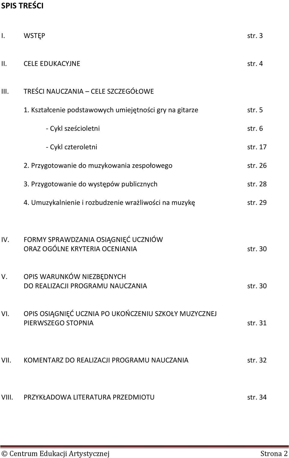 29 IV. FORMY SPRAWDZANIA OSIĄGNIĘĆ UCZNIÓW ORAZ OGÓLNE KRYTERIA OCENIANIA str. 30 V. OPIS WARUNKÓW NIEZBĘDNYCH DO REALIZACJI PROGRAMU NAUCZANIA str. 30 VI.