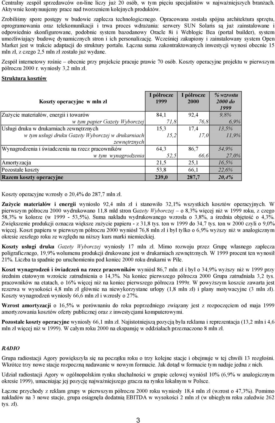 Opracowana została spójna architektura sprzętu, oprogramowania oraz telekomunikacji i trwa proces wdrażania: serwery SUN Solaris są już zainstalowane i odpowiednio skonfigurowane, podobnie system