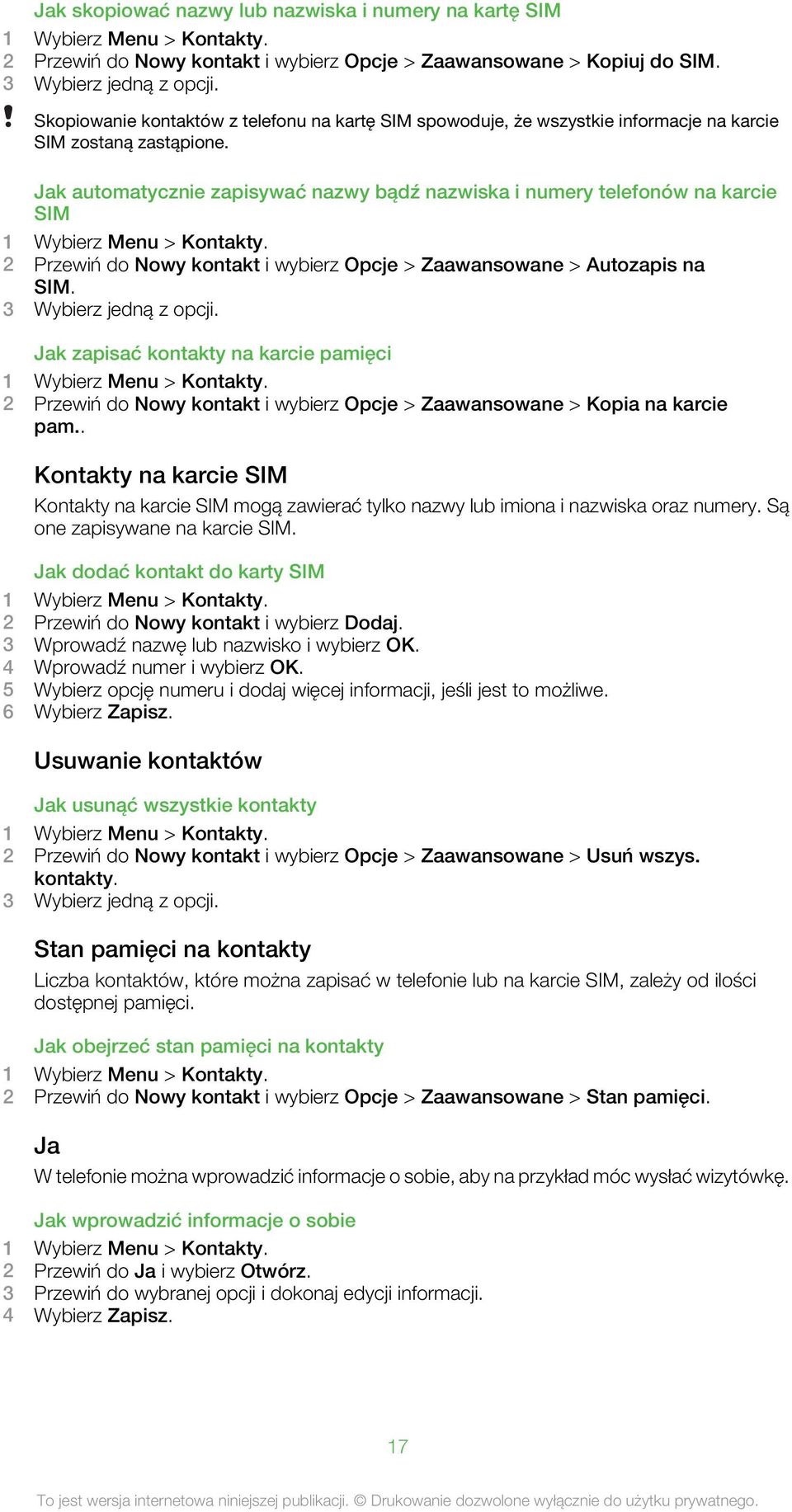 Jak automatycznie zapisywać nazwy bądź nazwiska i numery telefonów na karcie SIM 1 Wybierz Menu > Kontakty. 2 Przewiń do Nowy kontakt i wybierz Opcje > Zaawansowane > Autozapis na SIM.