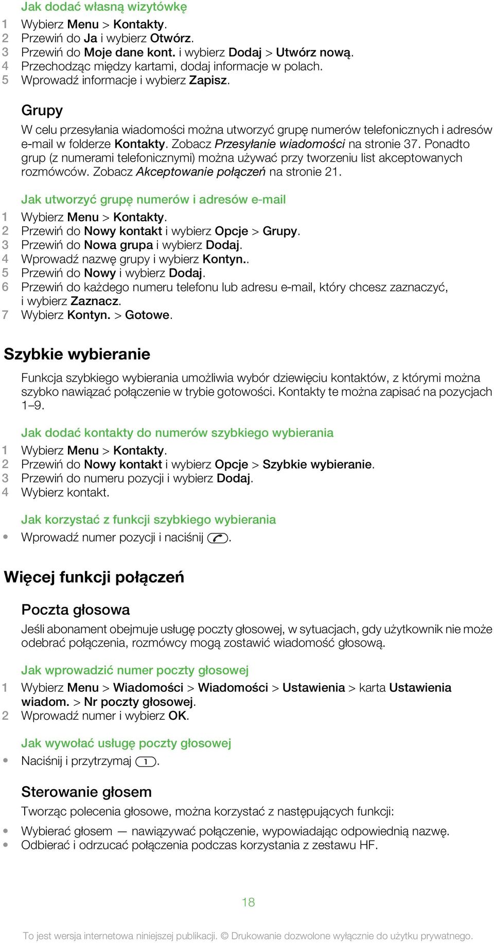 Grupy W celu przesyłania wiadomości można utworzyć grupę numerów telefonicznych i adresów e mail w folderze Kontakty. Zobacz Przesyłanie wiadomości na stronie 37.