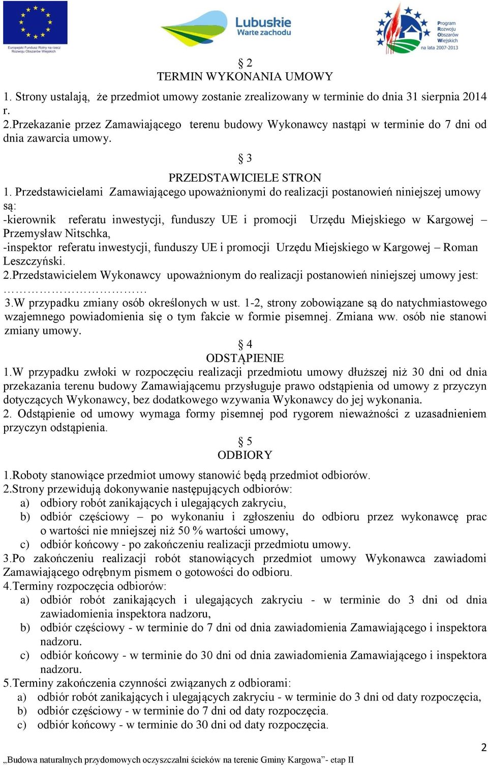 Przedstawicielami Zamawiającego upoważnionymi do realizacji postanowień niniejszej umowy są: -kierownik referatu inwestycji, funduszy UE i promocji Urzędu Miejskiego w Kargowej Przemysław Nitschka,