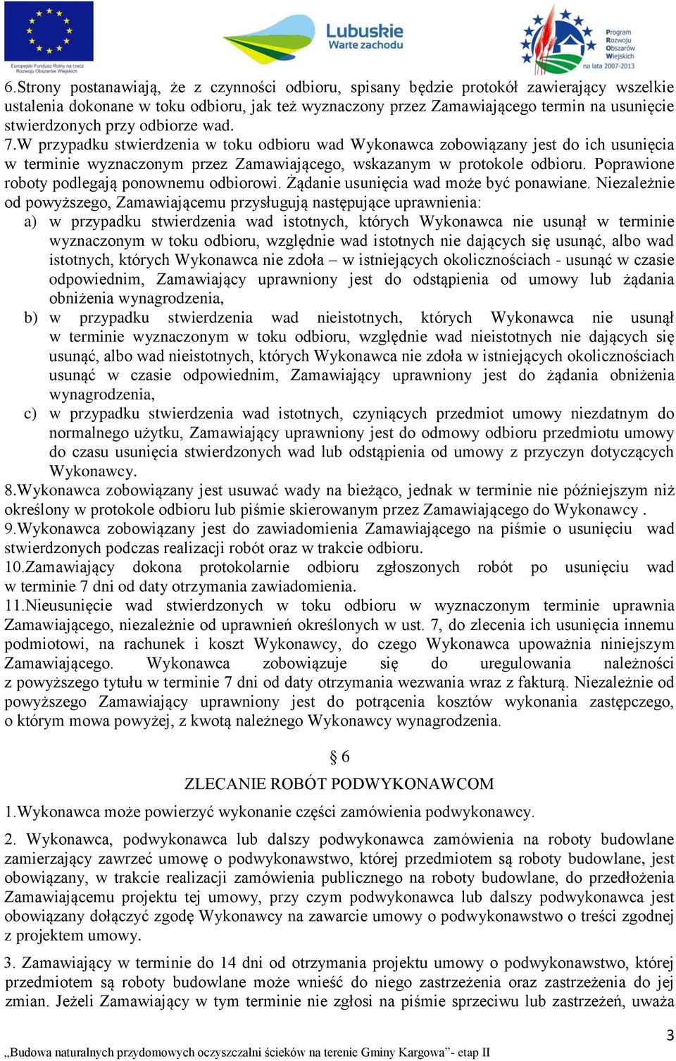 Poprawione roboty podlegają ponownemu odbiorowi. Żądanie usunięcia wad może być ponawiane.