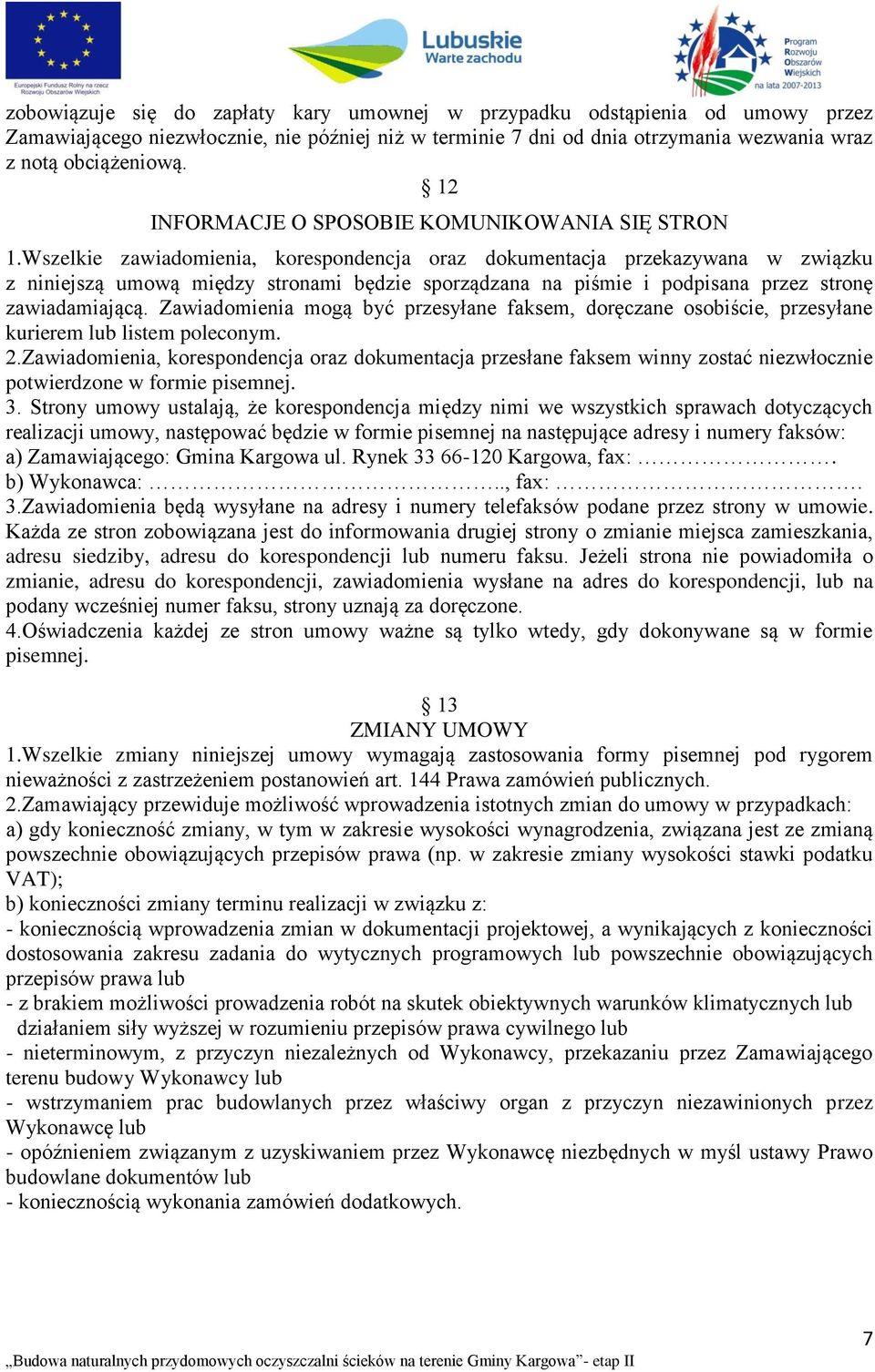 Wszelkie zawiadomienia, korespondencja oraz dokumentacja przekazywana w związku z niniejszą umową między stronami będzie sporządzana na piśmie i podpisana przez stronę zawiadamiającą.