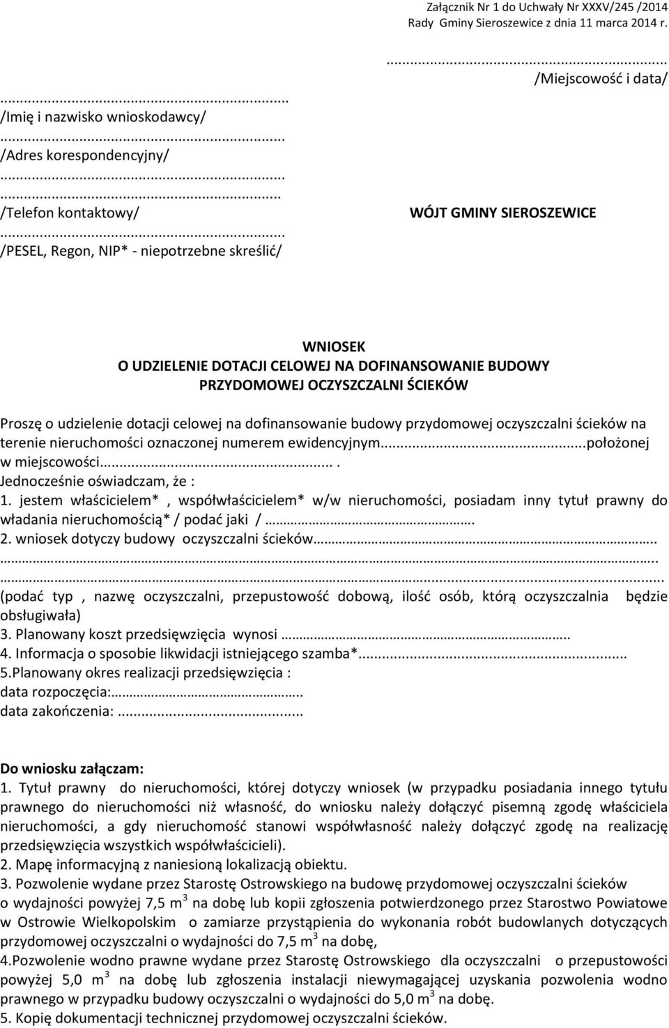 .. /Miejscowość i data/ WÓJT GMINY SIEROSZEWICE WNIOSEK O UDZIELENIE DOTACJI CELOWEJ NA DOFINANSOWANIE BUDOWY PRZYDOMOWEJ OCZYSZCZALNI ŚCIEKÓW Proszę o udzielenie dotacji celowej na dofinansowanie
