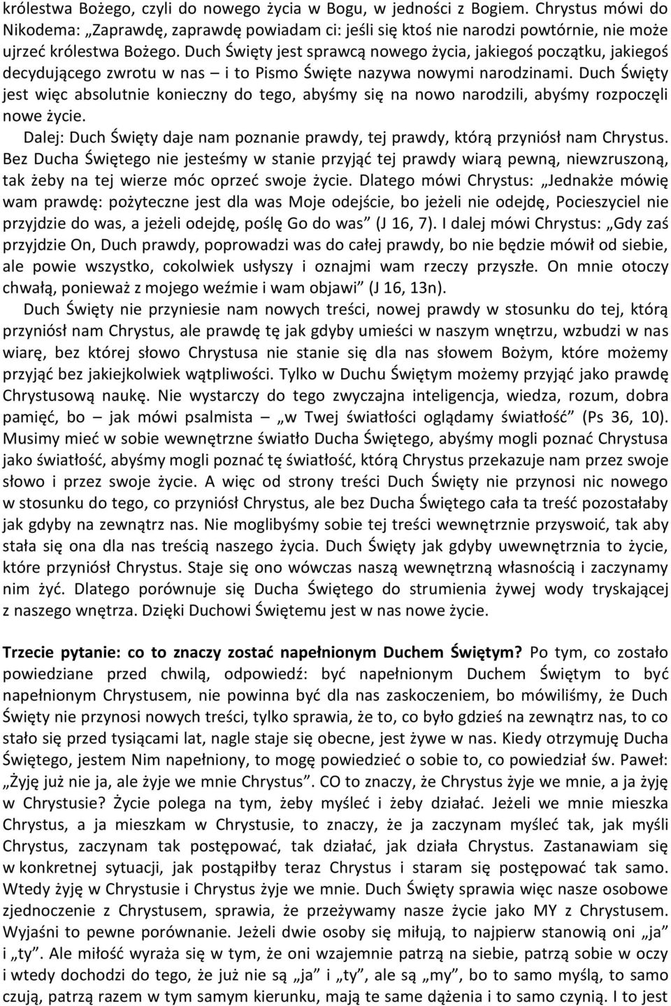 Duch Święty jest więc absolutnie konieczny do tego, abyśmy się na nowo narodzili, abyśmy rozpoczęli nowe życie. Dalej: Duch Święty daje nam poznanie prawdy, tej prawdy, którą przyniósł nam Chrystus.