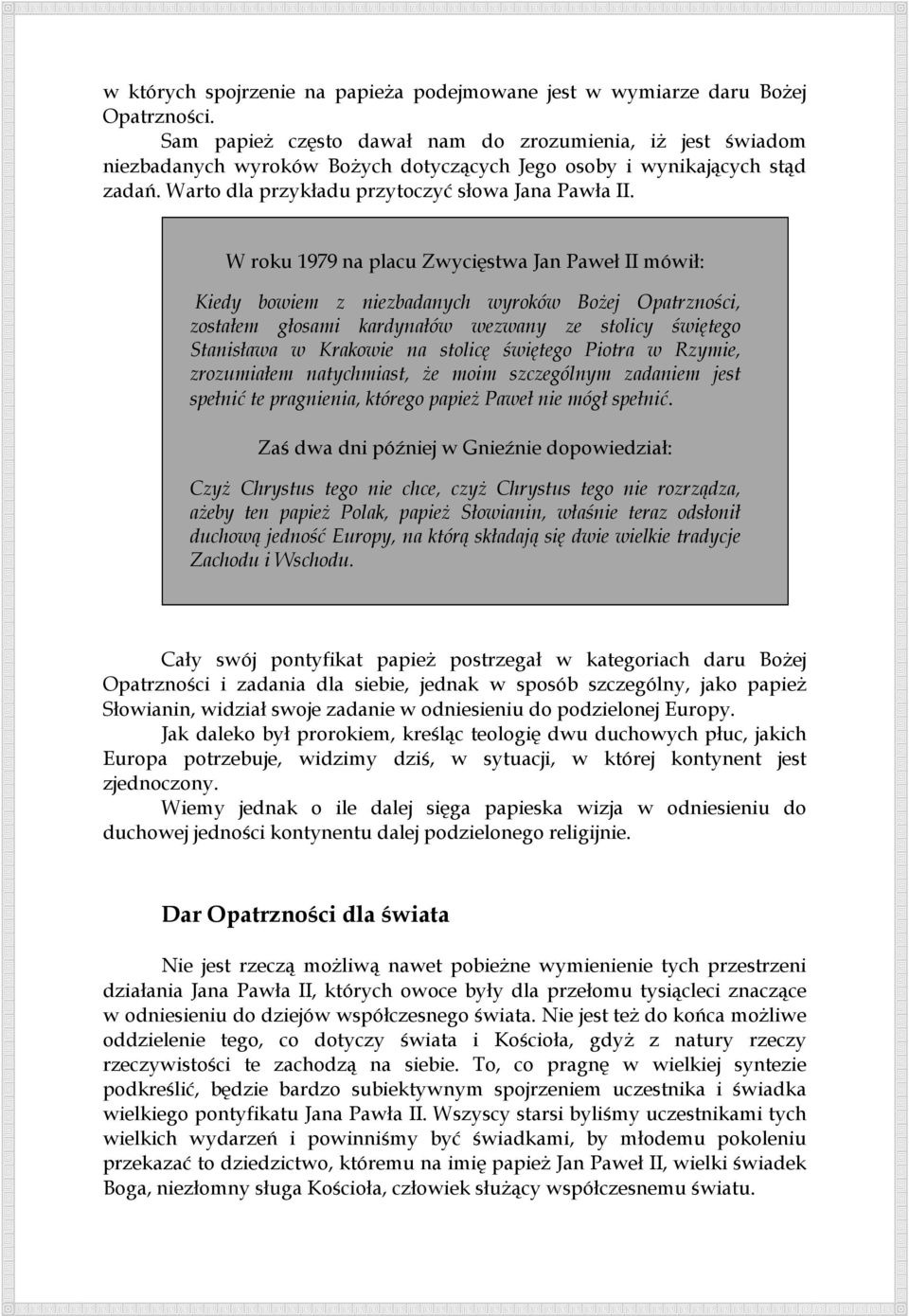 W roku 1979 na placu Zwycięstwa Jan Paweł II mówił: Kiedy bowiem z niezbadanych wyroków BoŜej Opatrzności, zostałem głosami kardynałów wezwany ze stolicy świętego Stanisława w Krakowie na stolicę