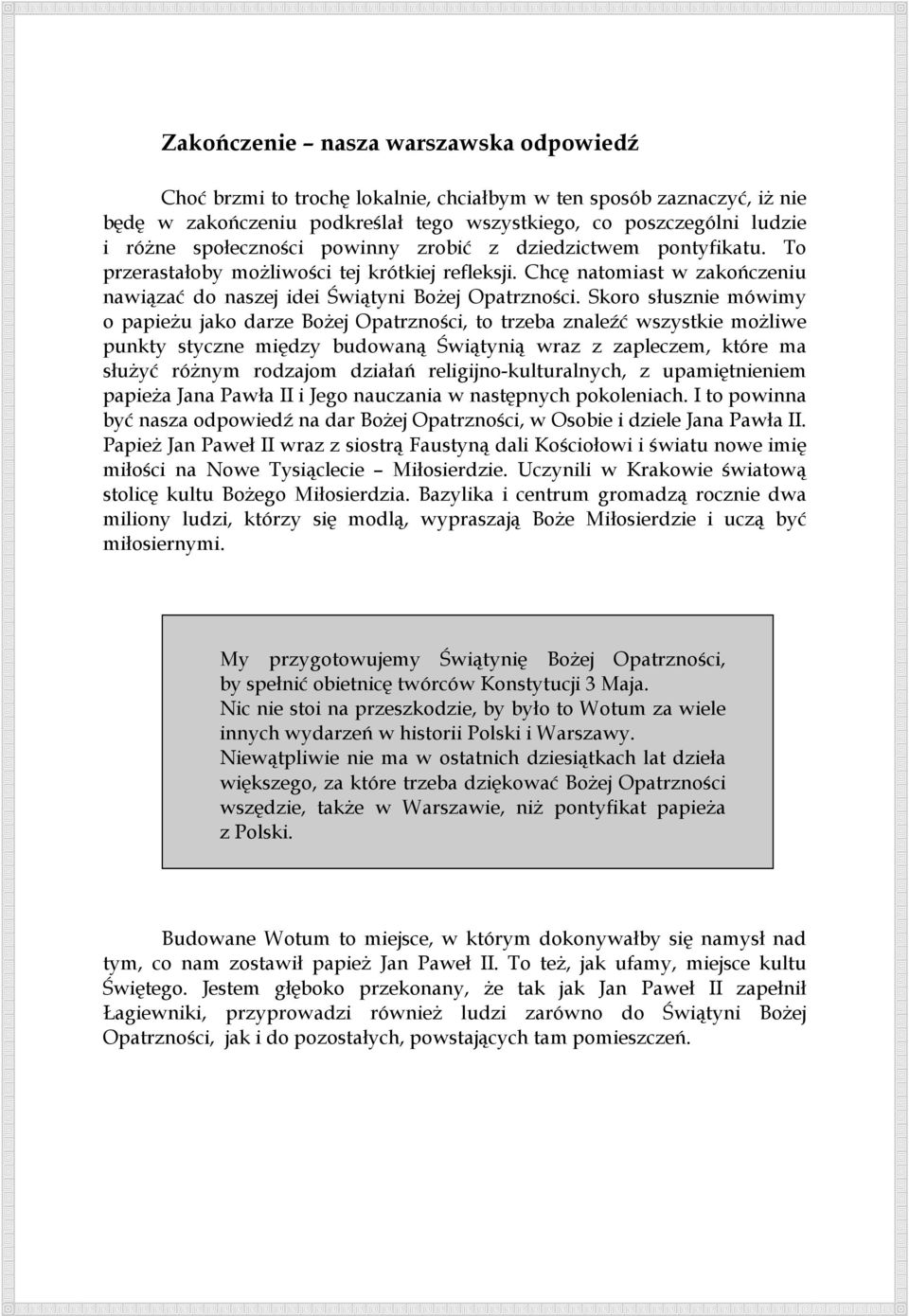 Skoro słusznie mówimy o papieŝu jako darze BoŜej Opatrzności, to trzeba znaleźć wszystkie moŝliwe punkty styczne między budowaną Świątynią wraz z zapleczem, które ma słuŝyć róŝnym rodzajom działań