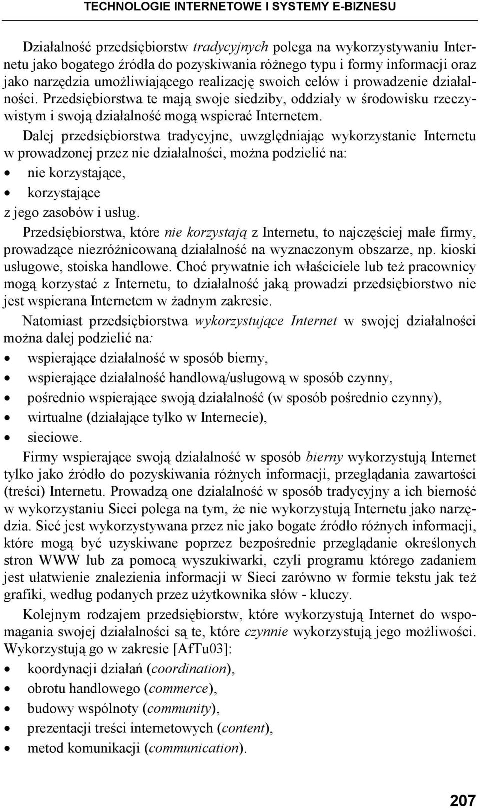 Dalej przedsiębiorstwa tradycyjne, uwzględniając wykorzystanie Internetu w prowadzonej przez nie działalności, moŝna podzielić na: nie korzystające, korzystające z jego zasobów i usług.