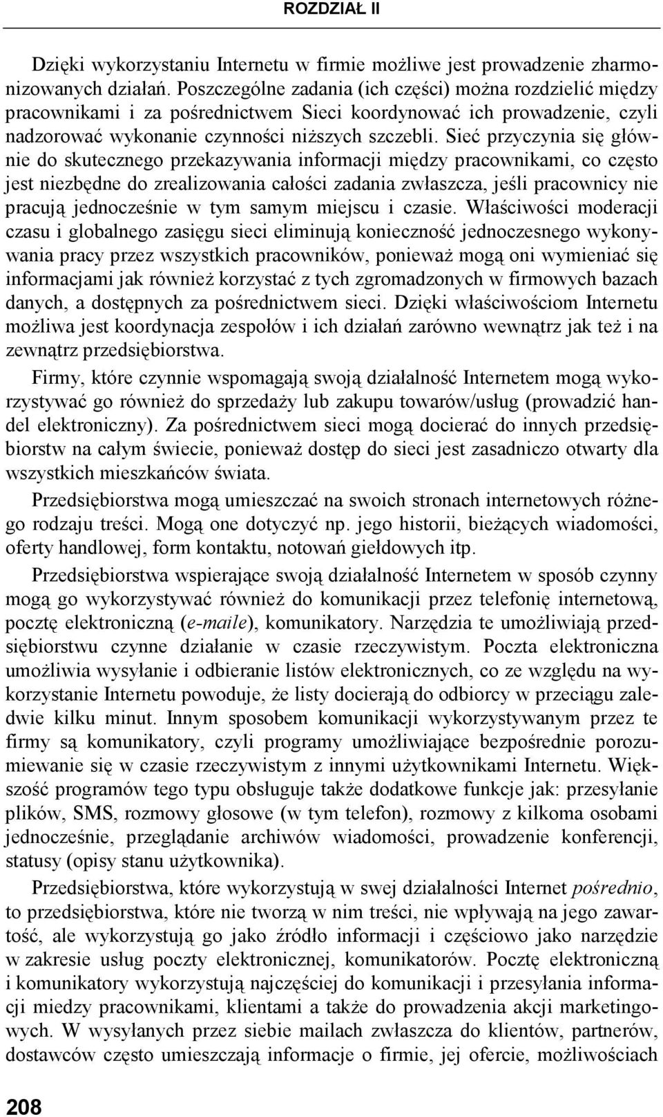 Sieć przyczynia się głównie do skutecznego przekazywania informacji między pracownikami, co często jest niezbędne do zrealizowania całości zadania zwłaszcza, jeśli pracownicy nie pracują jednocześnie