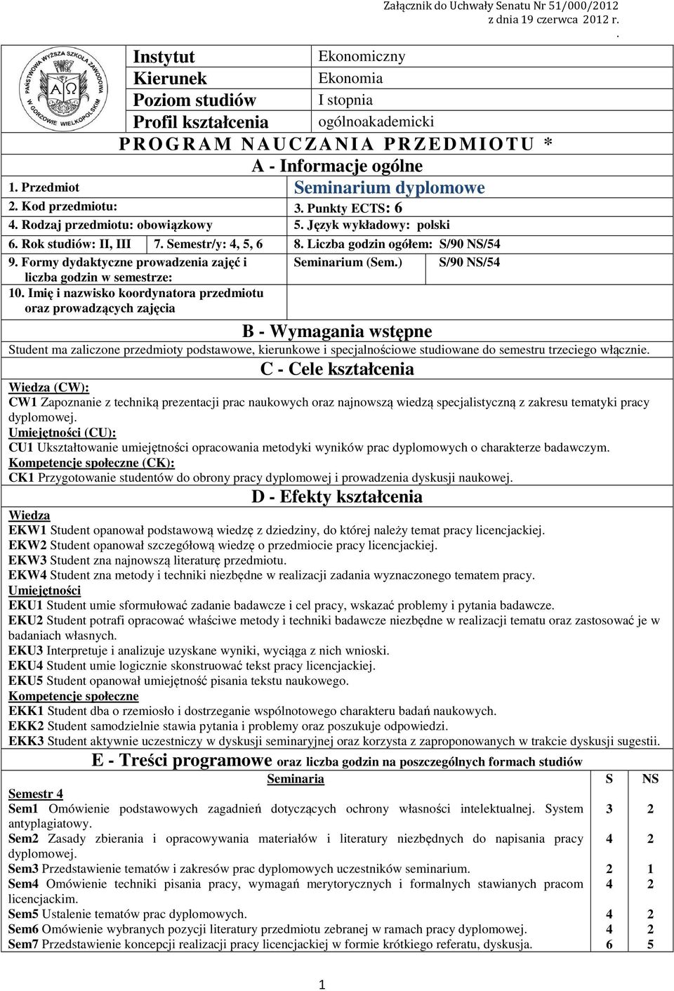 Przedmiot Seminarium dyplomowe. Kod przedmiotu: 3. Punkty ECTS: 6. Rodzaj przedmiotu: obowiązkowy 5. Język wykładowy: polski 6. Rok studiów: II, III 7. Semestr/y:, 5, 6 8.