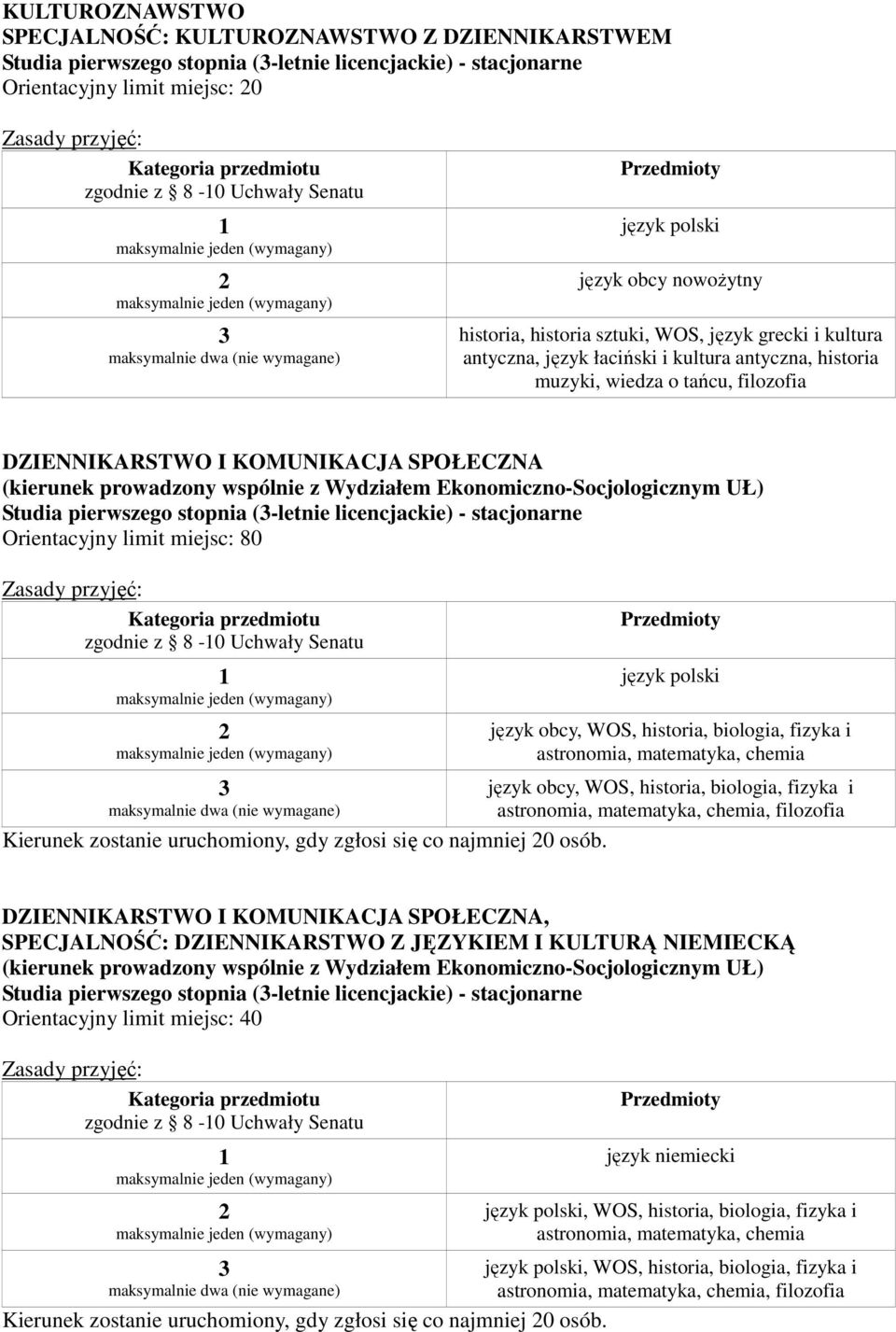 SPOŁECZNA (kierunek prowadzony wspólnie z Wydziałem Ekonomiczno-Socjologicznym UŁ) Studia pierwszego stopnia (-letnie licencjackie) - stacjonarne Orientacyjny limit miejsc: 80 zgodnie z 8-0 Uchwały