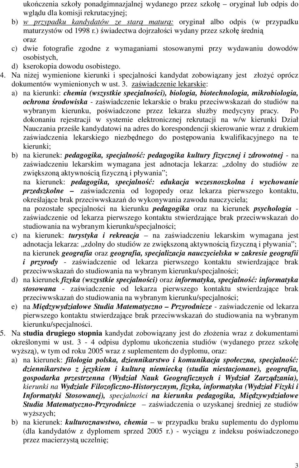 4. Na niŝej wymienione kierunki i specjalności kandydat zobowiązany jest złoŝyć oprócz dokumentów wymienionych w ust.