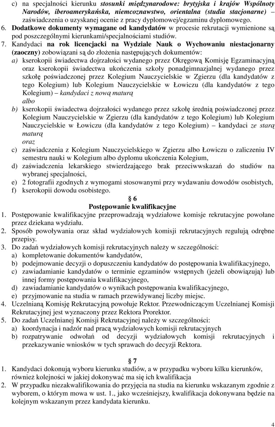 Kandydaci na rok licencjacki na Wydziale Nauk o Wychowaniu niestacjonarny (zaoczny) zobowiązani są do złoŝenia następujących dokumentów: a) kserokopii świadectwa dojrzałości wydanego przez Okręgową