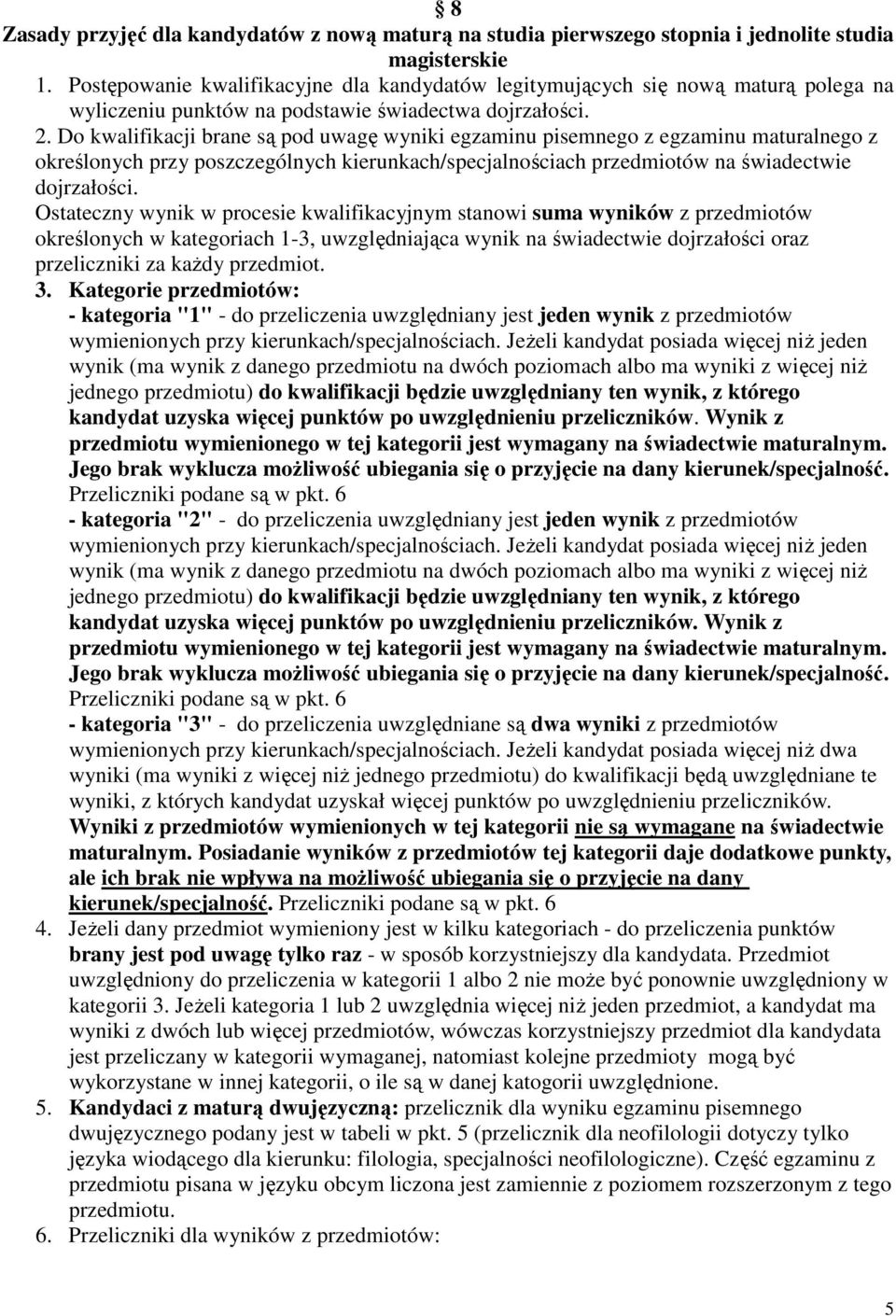 . Do kwalifikacji brane są pod uwagę wyniki egzaminu pisemnego z egzaminu maturalnego z określonych przy poszczególnych kierunkach/specjalnościach przedmiotów na świadectwie dojrzałości.