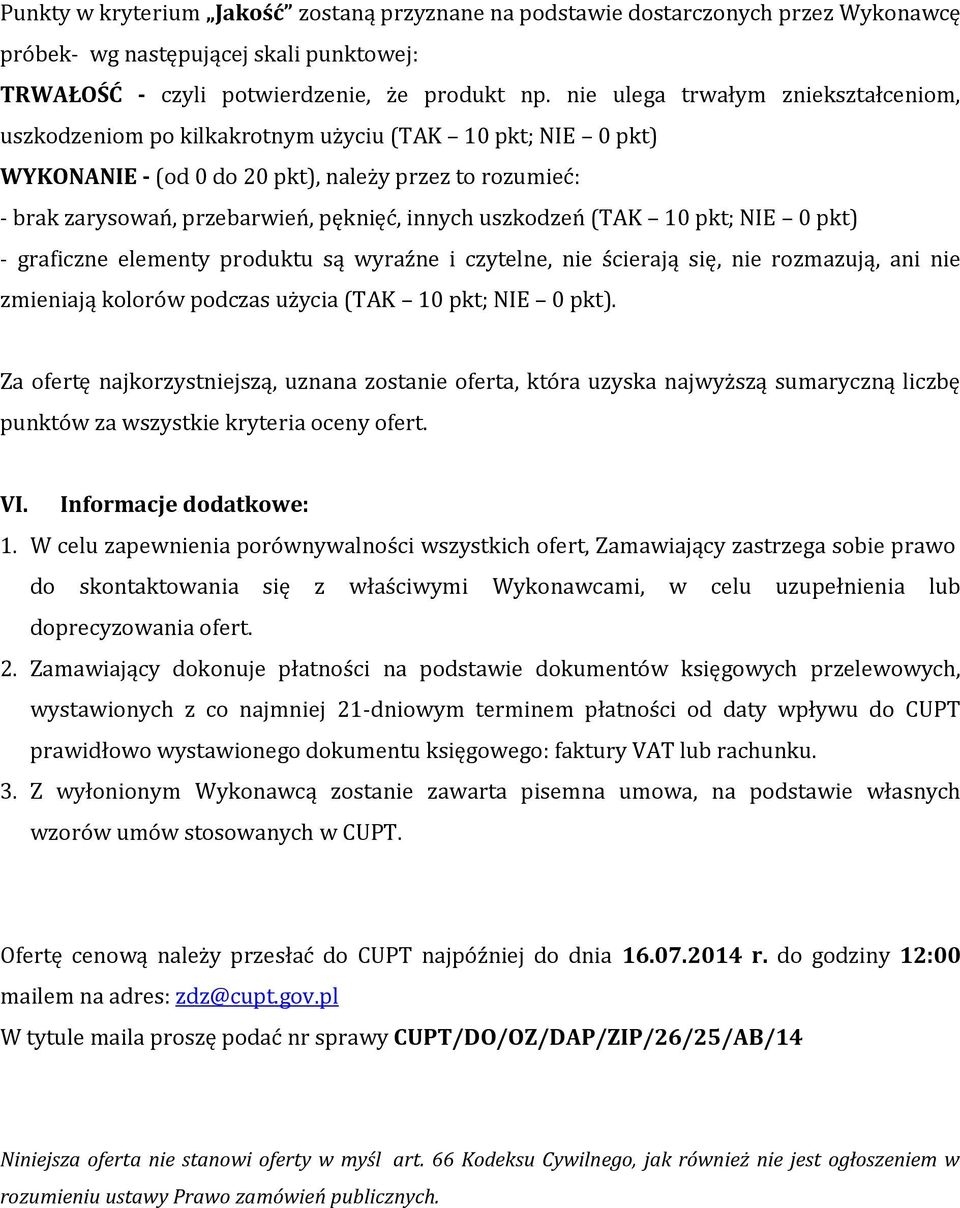 uszkodzeń (TAK 10 pkt; NIE 0 pkt) - graficzne elementy produktu są wyraźne i czytelne, nie ścierają się, nie rozmazują, ani nie zmieniają kolorów podczas użycia (TAK 10 pkt; NIE 0 pkt).