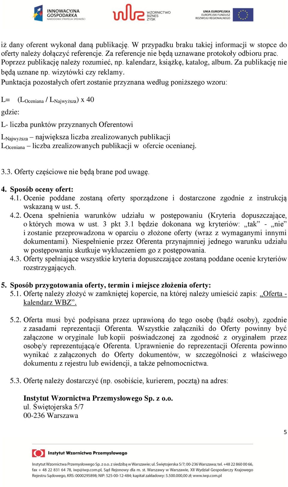 Punktacja pozostałych ofert zostanie przyznana według poniższego wzoru: L= (L Oceniana / L Najwyższa ) x 40 gdzie: L- liczba punktów przyznanych Oferentowi L Najwyższa największa liczba