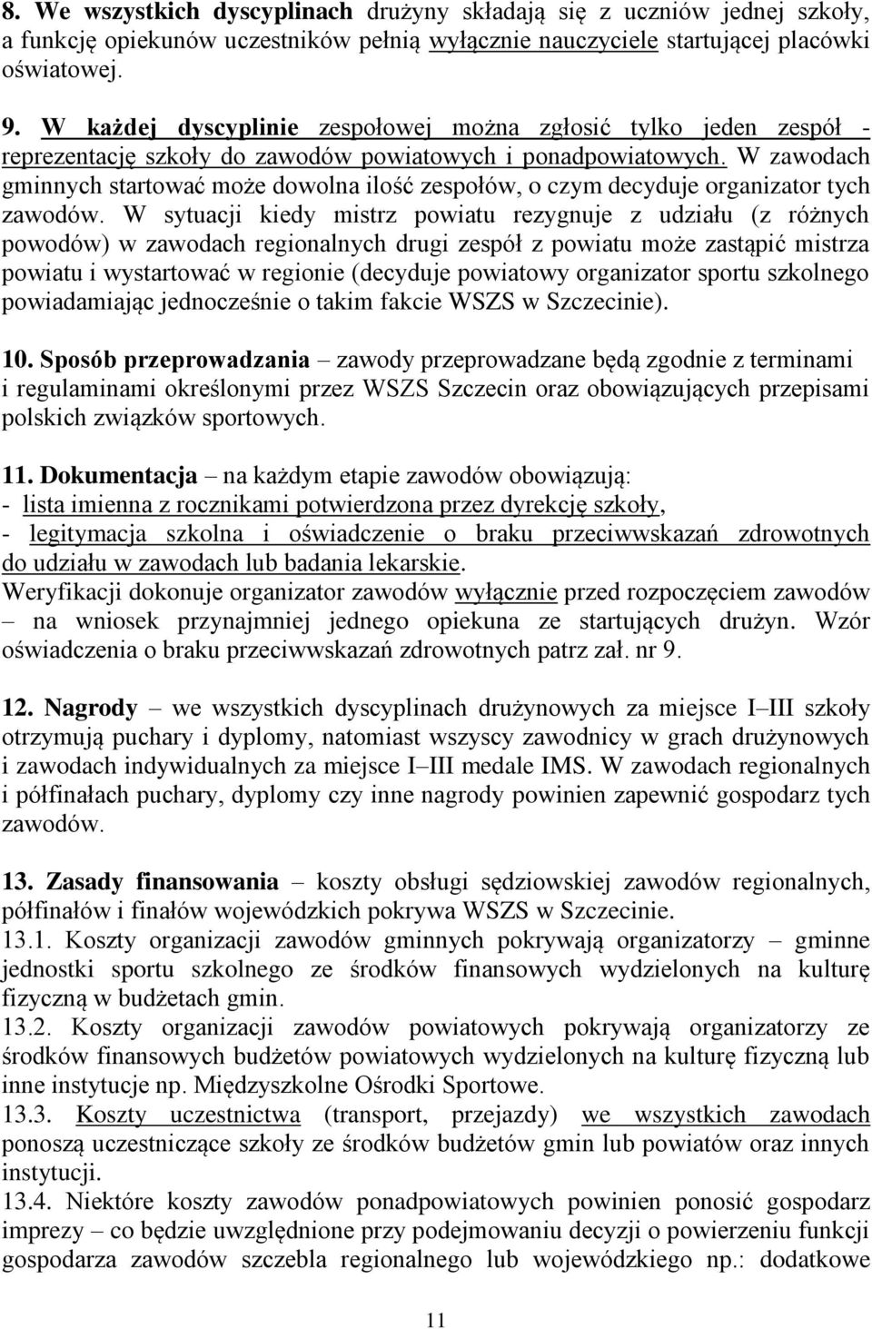 W zawodach gminnych startować może dowolna ilość zespołów, o czym decyduje organizator tych zawodów.