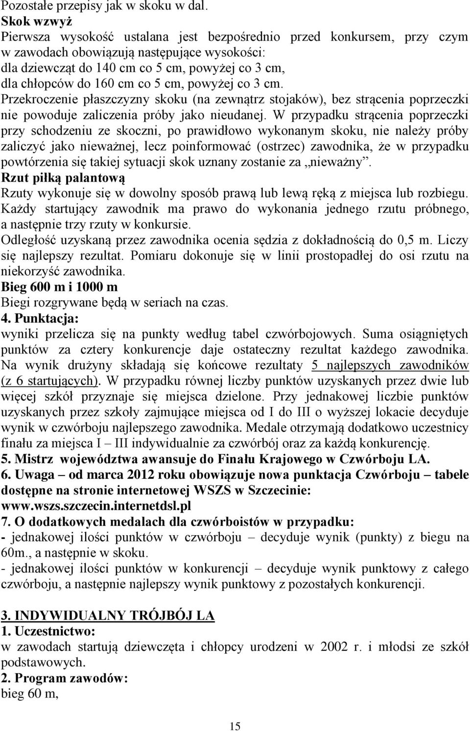 cm co 5 cm, powyżej co 3 cm. Przekroczenie płaszczyzny skoku (na zewnątrz stojaków), bez strącenia poprzeczki nie powoduje zaliczenia próby jako nieudanej.