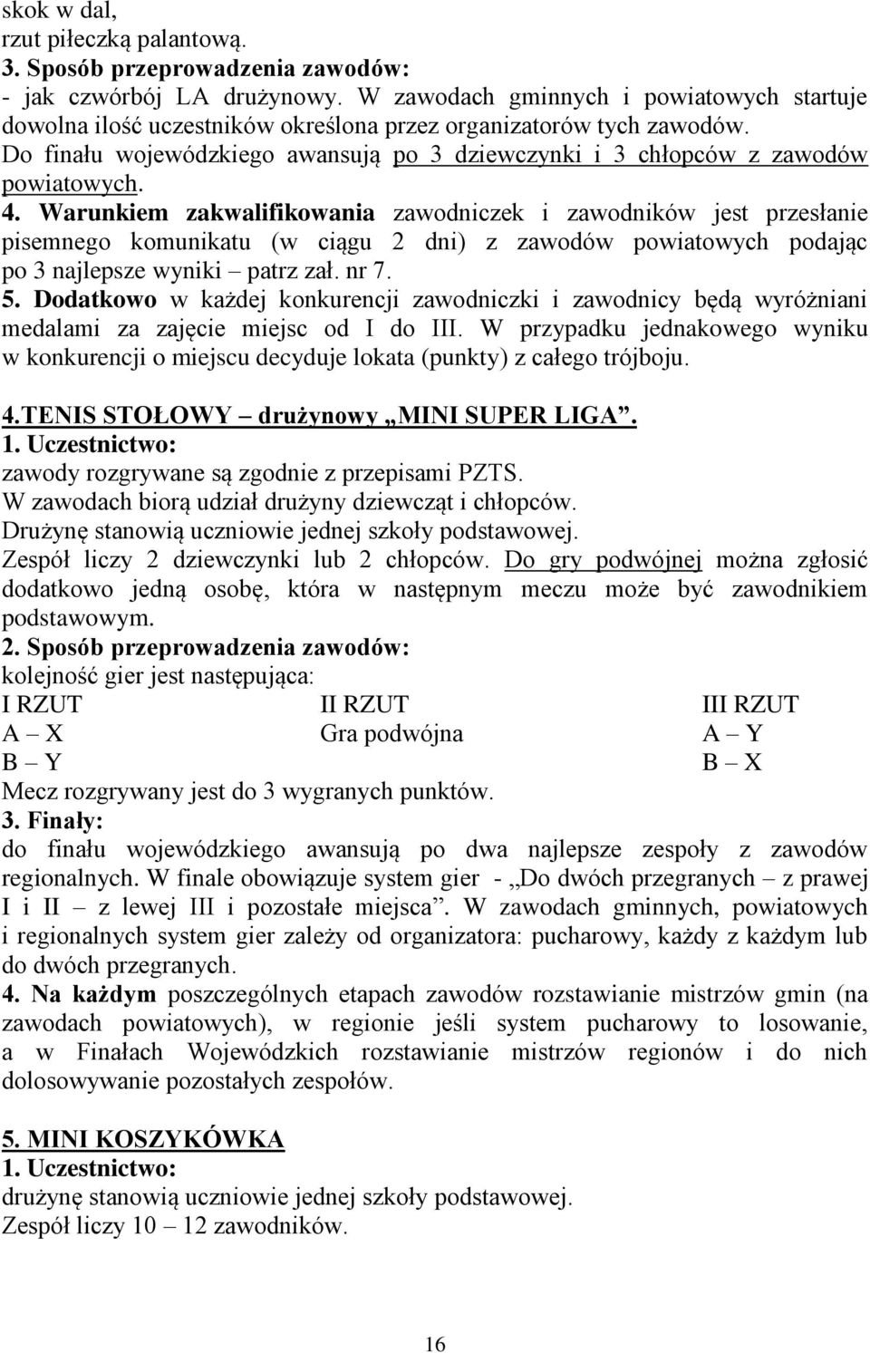 4. Warunkiem zakwalifikowania zawodniczek i zawodników jest przesłanie pisemnego komunikatu (w ciągu 2 dni) z zawodów powiatowych podając po 3 najlepsze wyniki patrz zał. nr 7. 5.