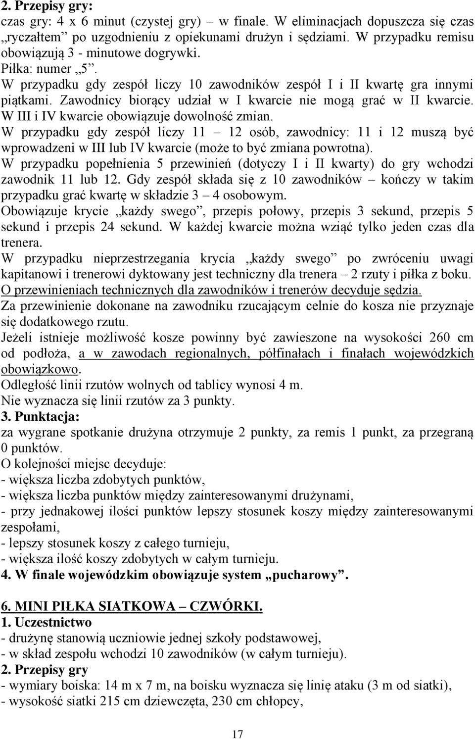 Zawodnicy biorący udział w I kwarcie nie mogą grać w II kwarcie. W III i IV kwarcie obowiązuje dowolność zmian.