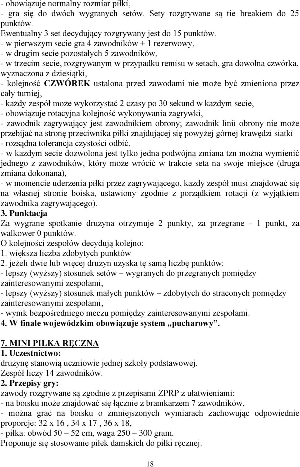 dziesiątki, - kolejność CZWÓREK ustalona przed zawodami nie może być zmieniona przez cały turniej, - każdy zespół może wykorzystać 2 czasy po 30 sekund w każdym secie, - obowiązuje rotacyjna