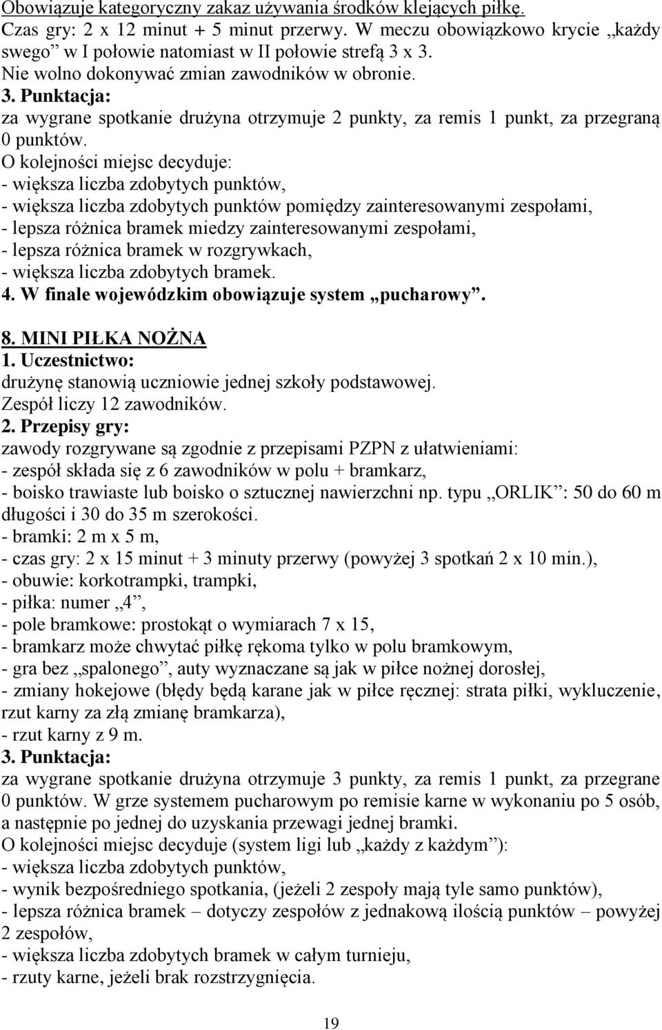 O kolejności miejsc decyduje: - większa liczba zdobytych punktów, - większa liczba zdobytych punktów pomiędzy zainteresowanymi zespołami, - lepsza różnica bramek miedzy zainteresowanymi zespołami, -