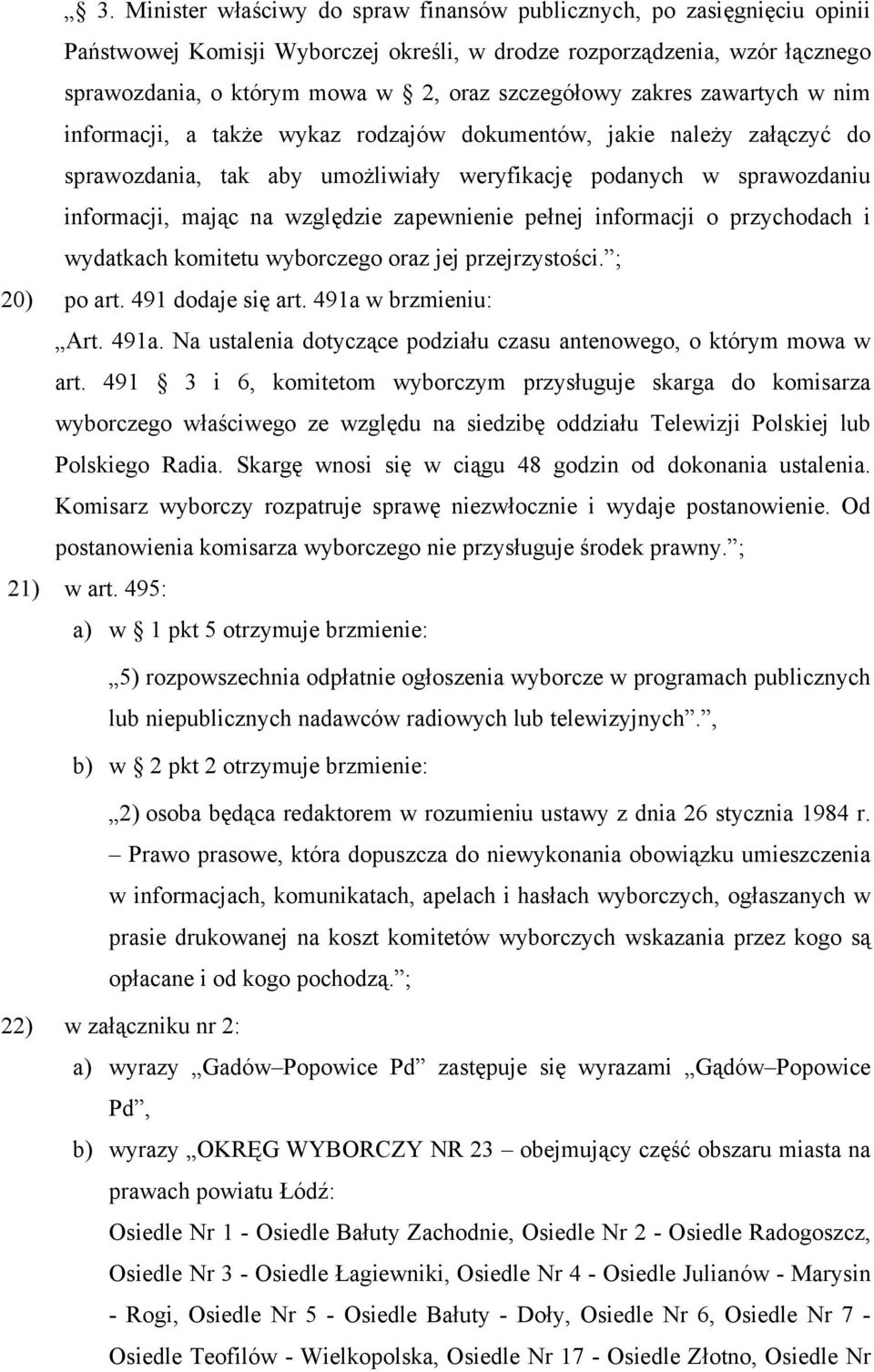 względzie zapewnienie pełnej informacji o przychodach i wydatkach komitetu wyborczego oraz jej przejrzystości. ; 20) po art. 491 dodaje się art. 491a 