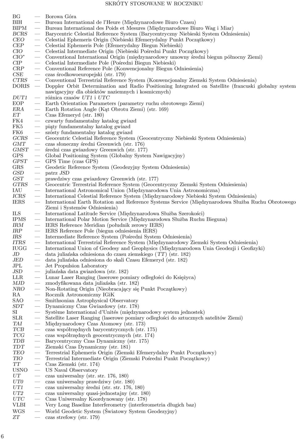 Biegun Niebieski) CIO Celestial Intermediate Origin(Niebieski Pośredni Punkt Początkowy) CIO ConventionalInternationalOrigin(międzynarodowyumownyśrednibiegunpółnocnyZiemi) CIP Celestial Intermediate