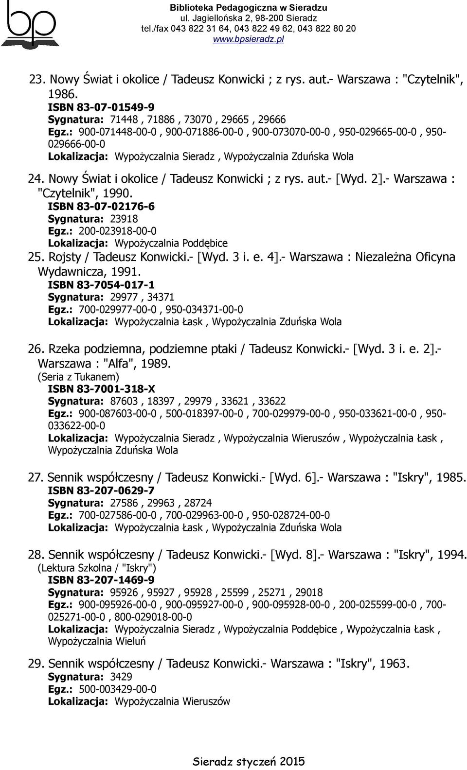 Nowy Świat i okolice / Tadeusz Konwicki ; z rys. aut.- [Wyd. 2].- Warszawa : "Czytelnik", 1990. ISBN 83-07-02176-6 Sygnatura: 23918 Egz.: 200-023918-00-0 Lokalizacja: Wypożyczalnia Poddębice 25.