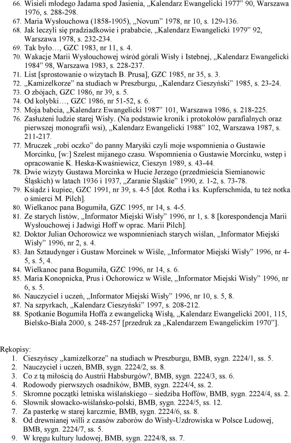 Wakacje Marii Wysłouchowej wśród górali Wisły i Istebnej, Kalendarz Ewangelicki 1984 98, Warszawa 1983, s. 228-237. 71. List [sprostowanie o wizytach B. Prusa], GZC 1985, nr 35, s. 3. 72.