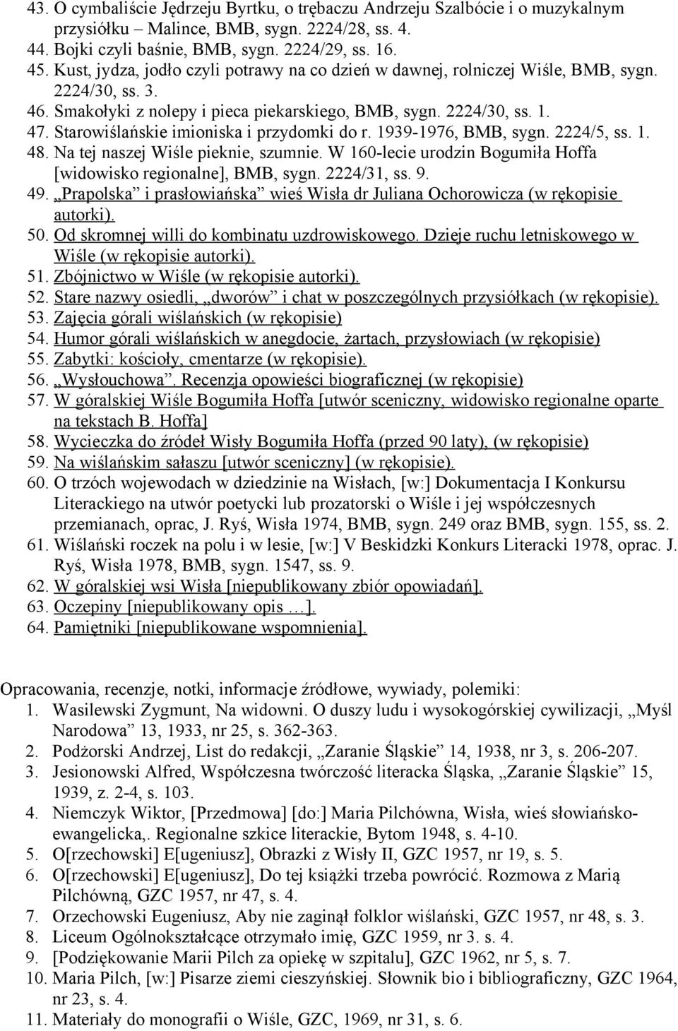 Starowiślańskie imioniska i przydomki do r. 1939-1976, BMB, sygn. 2224/5, ss. 1. 48. Na tej naszej Wiśle pieknie, szumnie. W 160-lecie urodzin Bogumiła Hoffa [widowisko regionalne], BMB, sygn.