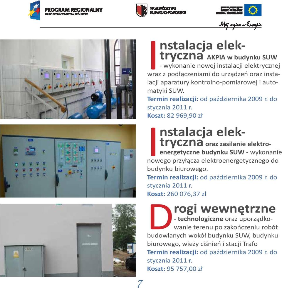 Koszt: 82 969,90 zł Instalacja elektryczna oraz zasilanie elektroenergetyczne budynku SUW - wykonanie nowego przyłącza elektroenergetycznego do