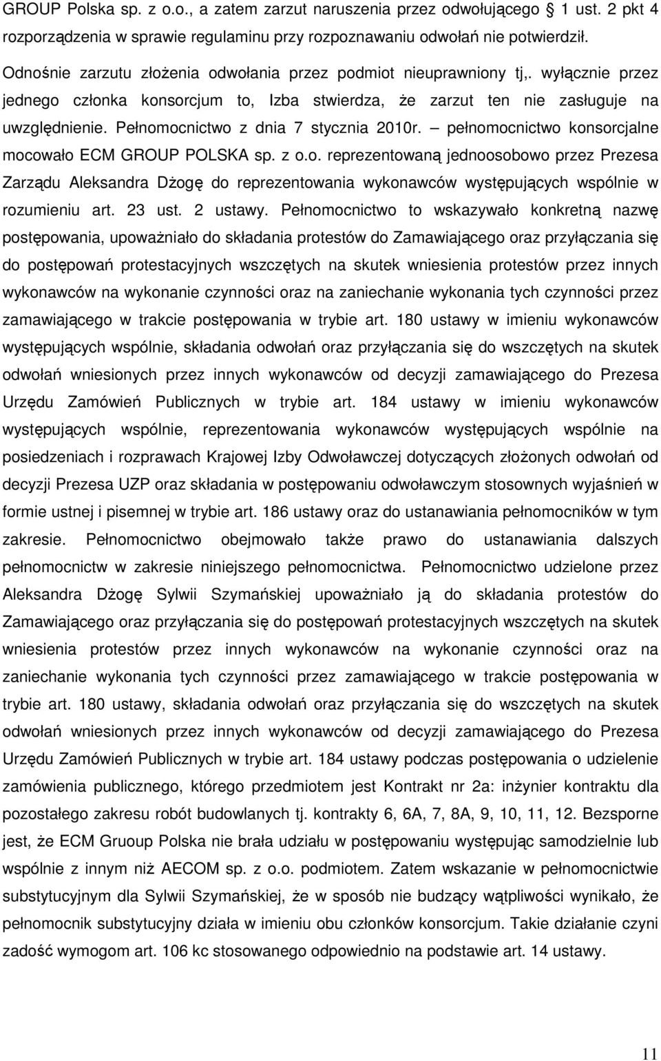 Pełnomocnictwo z dnia 7 stycznia 2010r. pełnomocnictwo konsorcjalne mocowało ECM GROUP POLSKA sp. z o.o. reprezentowaną jednoosobowo przez Prezesa Zarządu Aleksandra DŜogę do reprezentowania wykonawców występujących wspólnie w rozumieniu art.