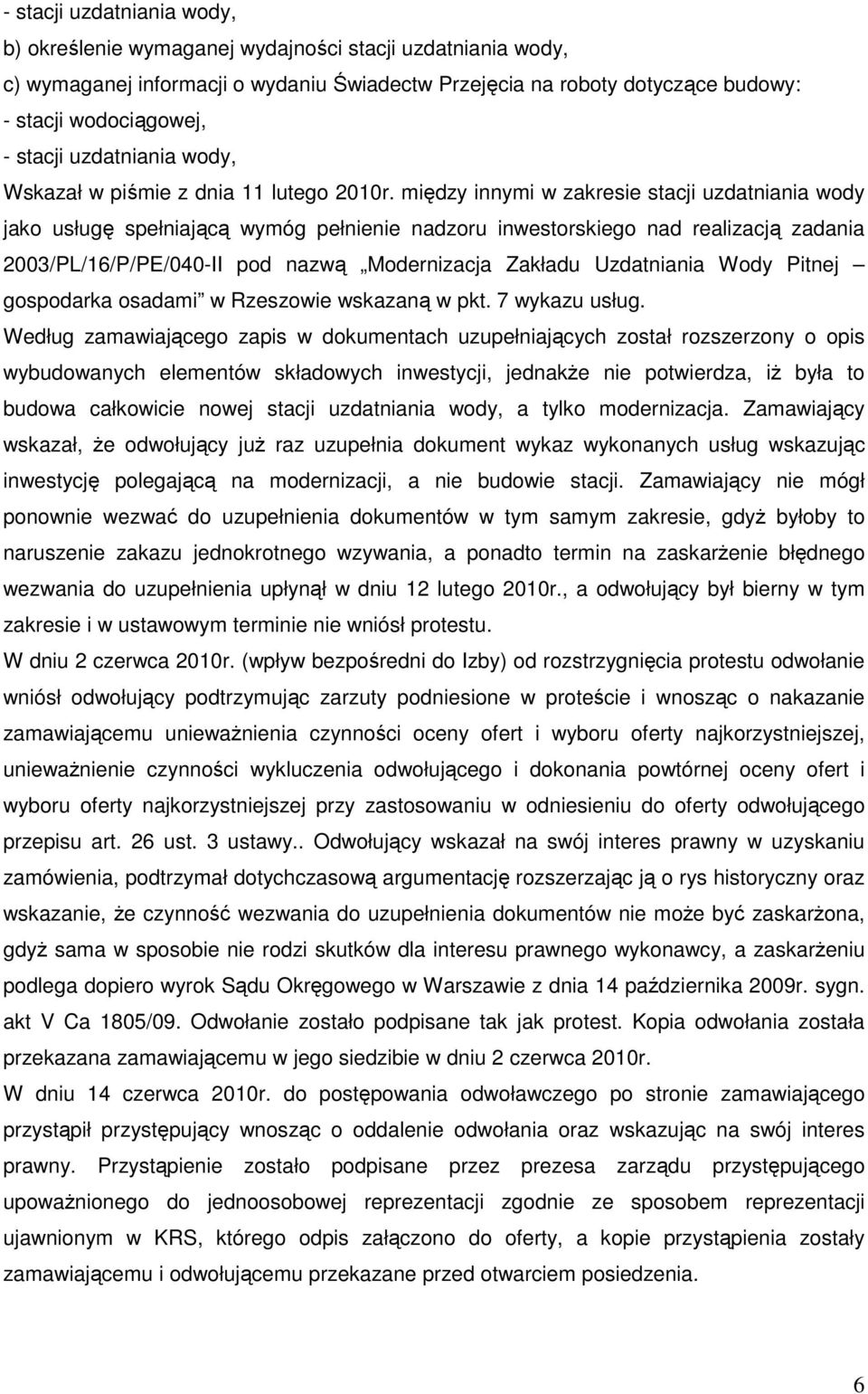 między innymi w zakresie stacji uzdatniania wody jako usługę spełniającą wymóg pełnienie nadzoru inwestorskiego nad realizacją zadania 2003/PL/16/P/PE/040-II pod nazwą Modernizacja Zakładu