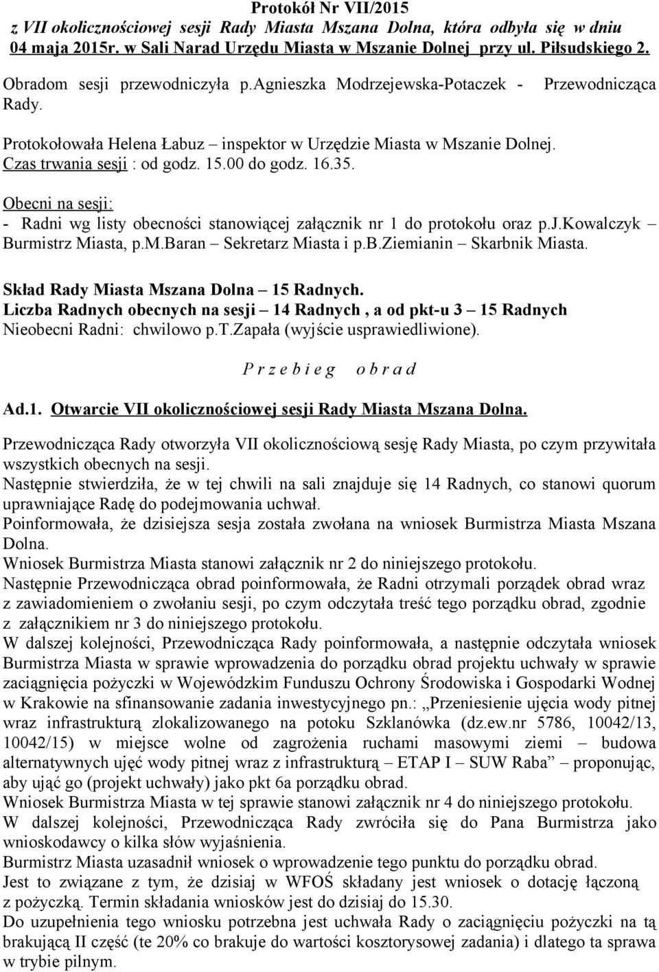 00 do godz. 16.35. Obecni na sesji: - Radni wg listy obecności stanowiącej załącznik nr 1 do protokołu oraz p.j.kowalczyk Burmistrz Miasta, p.m.baran Sekretarz Miasta i p.b.ziemianin Skarbnik Miasta.