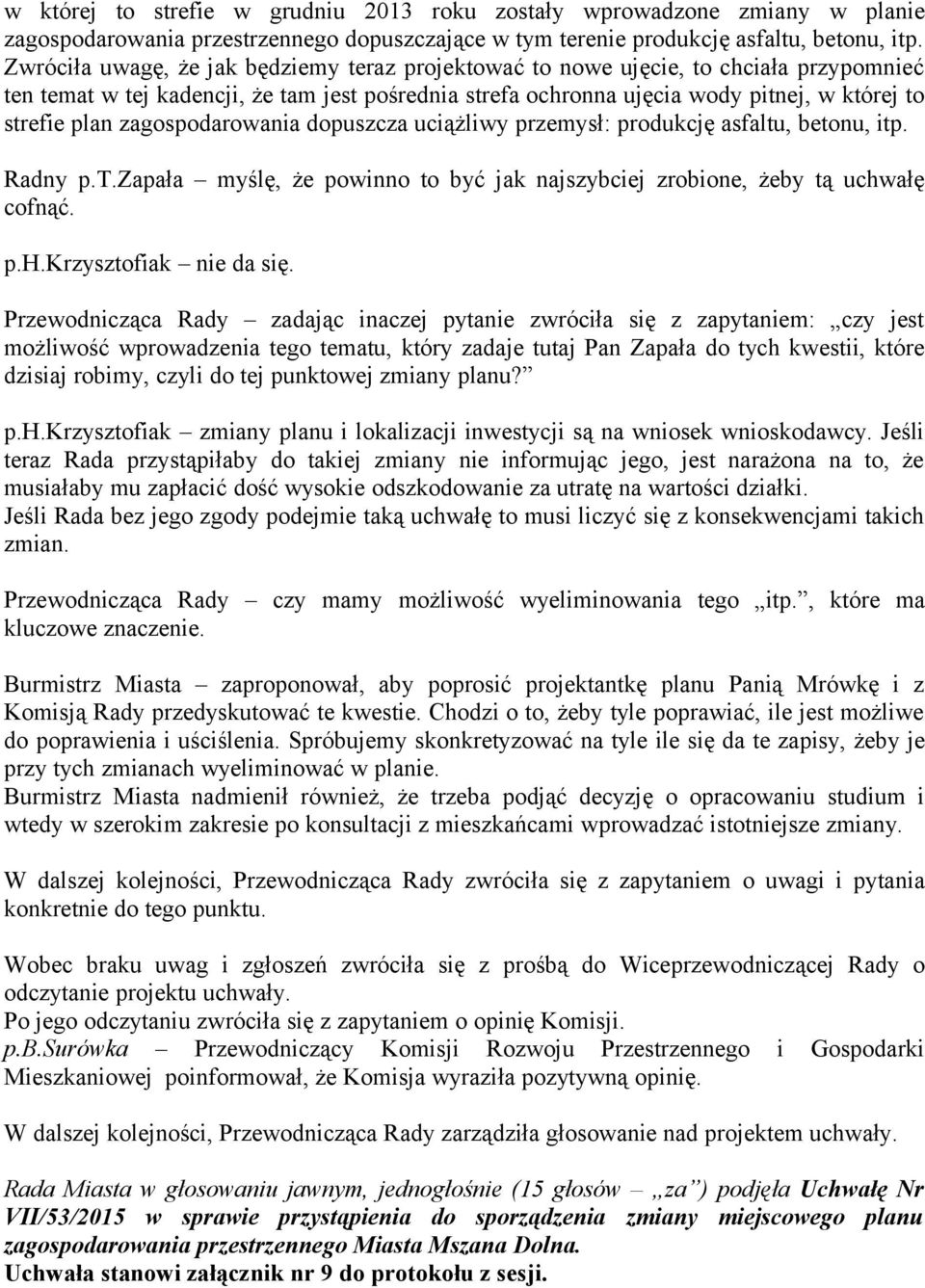 zagospodarowania dopuszcza uciążliwy przemysł: produkcję asfaltu, betonu, itp. Radny p.t.zapała myślę, że powinno to być jak najszybciej zrobione, żeby tą uchwałę cofnąć. p.h.krzysztofiak nie da się.