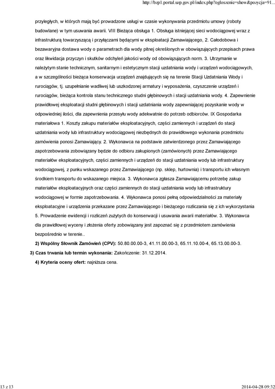 Całodobowa i bezawaryjna dostawa wody o parametrach dla wody pitnej określonych w obowiązujących przepisach prawa oraz likwidacja przyczyn i skutków odchyleń jakości wody od obowiązujących norm. 3.