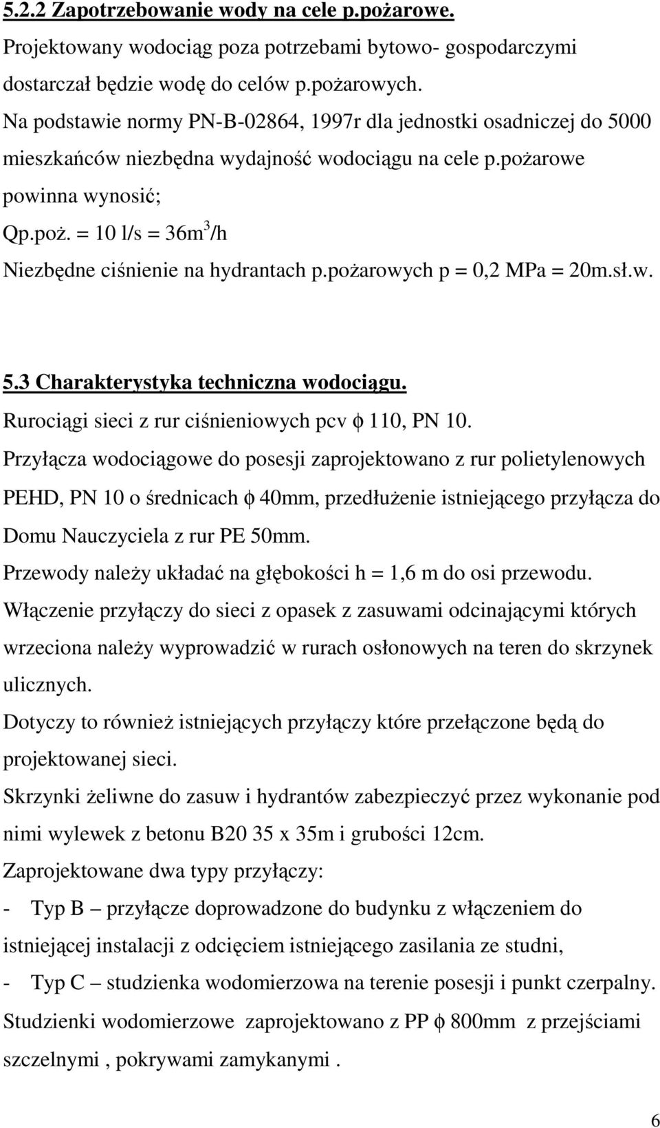 = 10 l/s = 36m 3 /h Niezbędne ciśnienie na hydrantach p.poŝarowych p = 0,2 MPa = 20m.sł.w. 5.3 Charakterystyka techniczna wodociągu. Rurociągi sieci z rur ciśnieniowych pcv φ 110, PN 10.