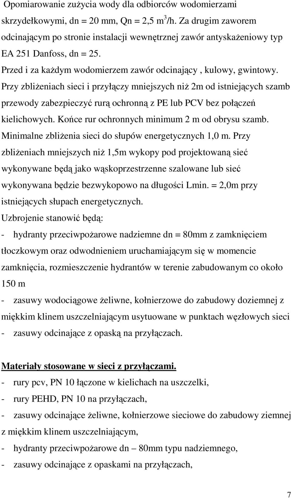 Przy zbliŝeniach sieci i przyłączy mniejszych niŝ 2m od istniejących szamb przewody zabezpieczyć rurą ochronną z PE lub PCV bez połączeń kielichowych. Końce rur ochronnych minimum 2 m od obrysu szamb.