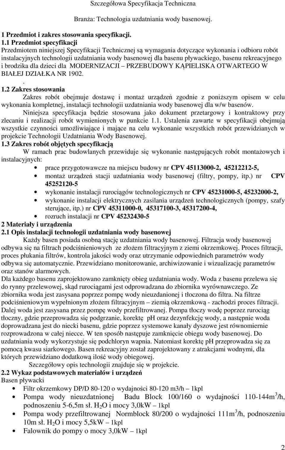 1 Przedmiot specyfikacji Przedmiotem niniejszej Specyfikacji Technicznej są wymagania dotyczące wykonania i odbioru robót instalacyjnych technologii uzdatniania wody basenowej dla basenu pływackiego,