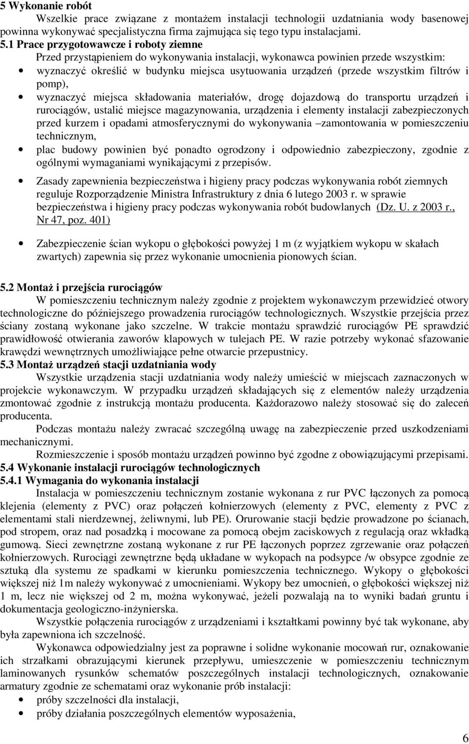 filtrów i pomp), wyznaczyć miejsca składowania materiałów, drogę dojazdową do transportu urządzeń i rurociągów, ustalić miejsce magazynowania, urządzenia i elementy instalacji zabezpieczonych przed