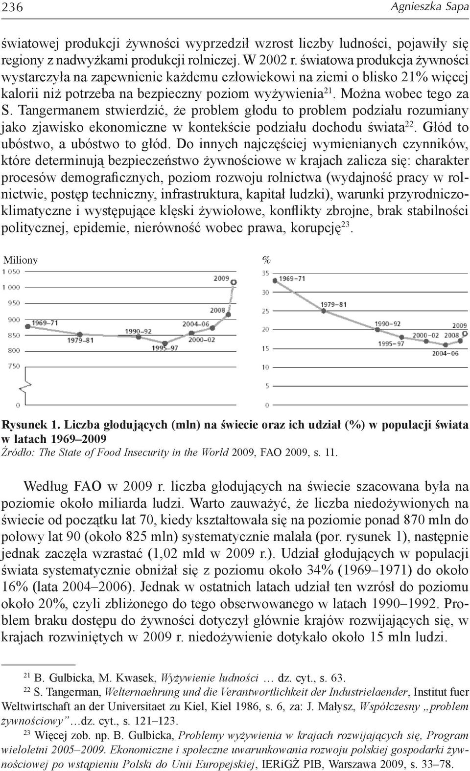 Tangermanem stwierdzić, że problem głodu to problem podziału rozumiany jako zjawisko ekonomiczne w kontekście podziału dochodu świata 22. Głód to ubóstwo, a ubóstwo to głód.