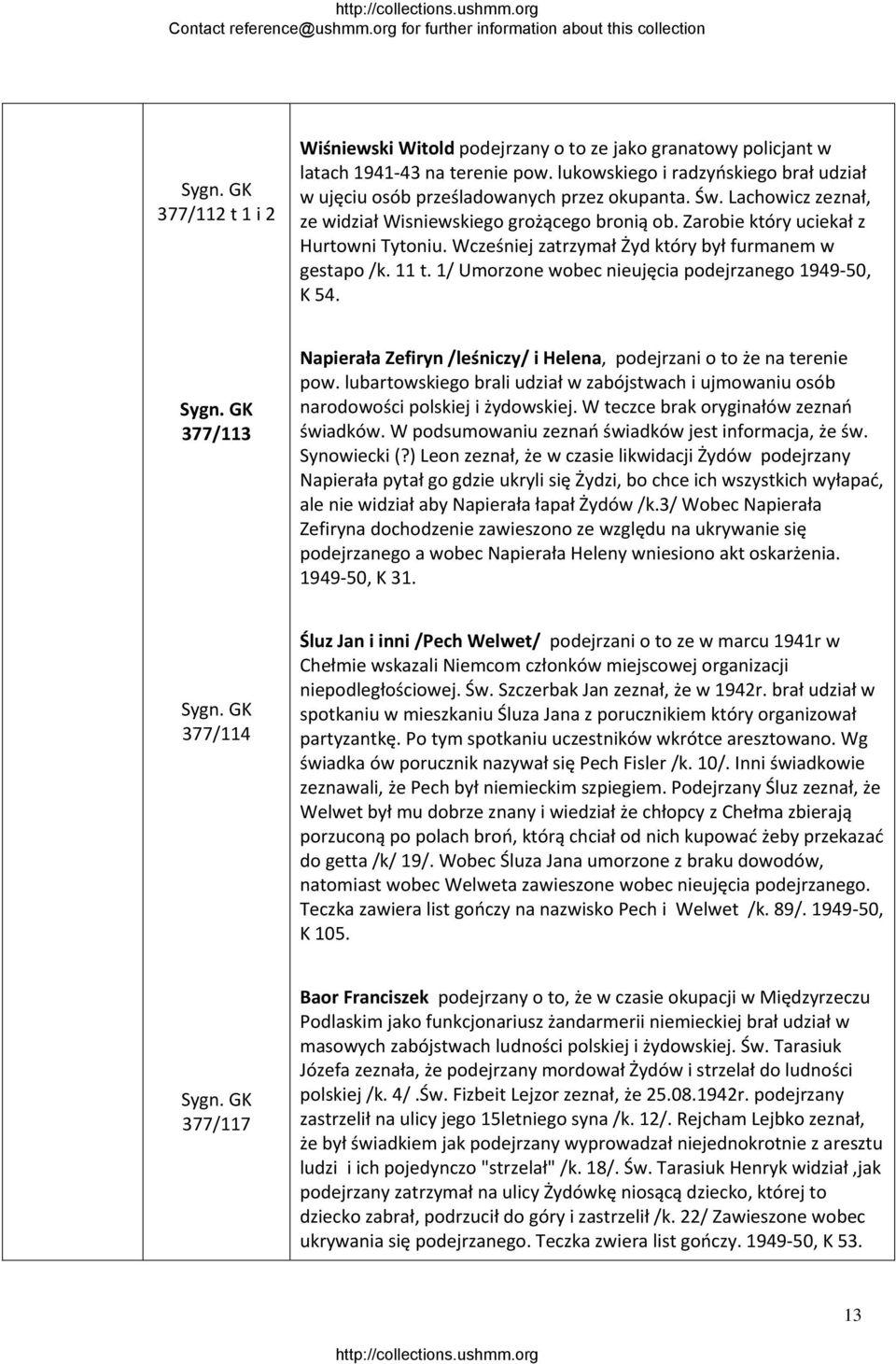 1/ Umorzone wobec nieujęcia podejrzanego 1949 50, K 54. 377/113 Napierała Zefiryn /leśniczy/ i Helena, podejrzani o to że na terenie pow.